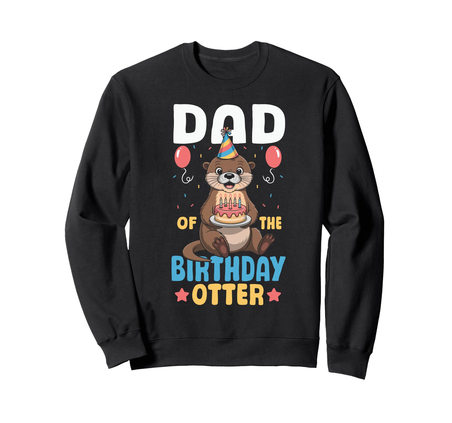 Dad Birthday Otter Sweatshirt - Graphic Print Unisex - T-Shirt, Sweatshirt, Hoodie