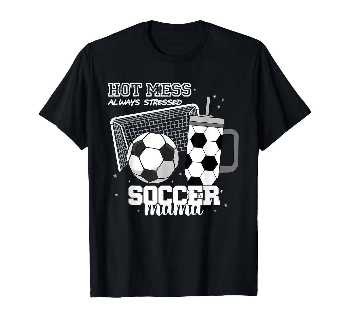 Soccer Mama Hot Mess Always T-Shirt - Fun Novelty Design for Adults - T-Shirt, Sweatshirt, Hoodie