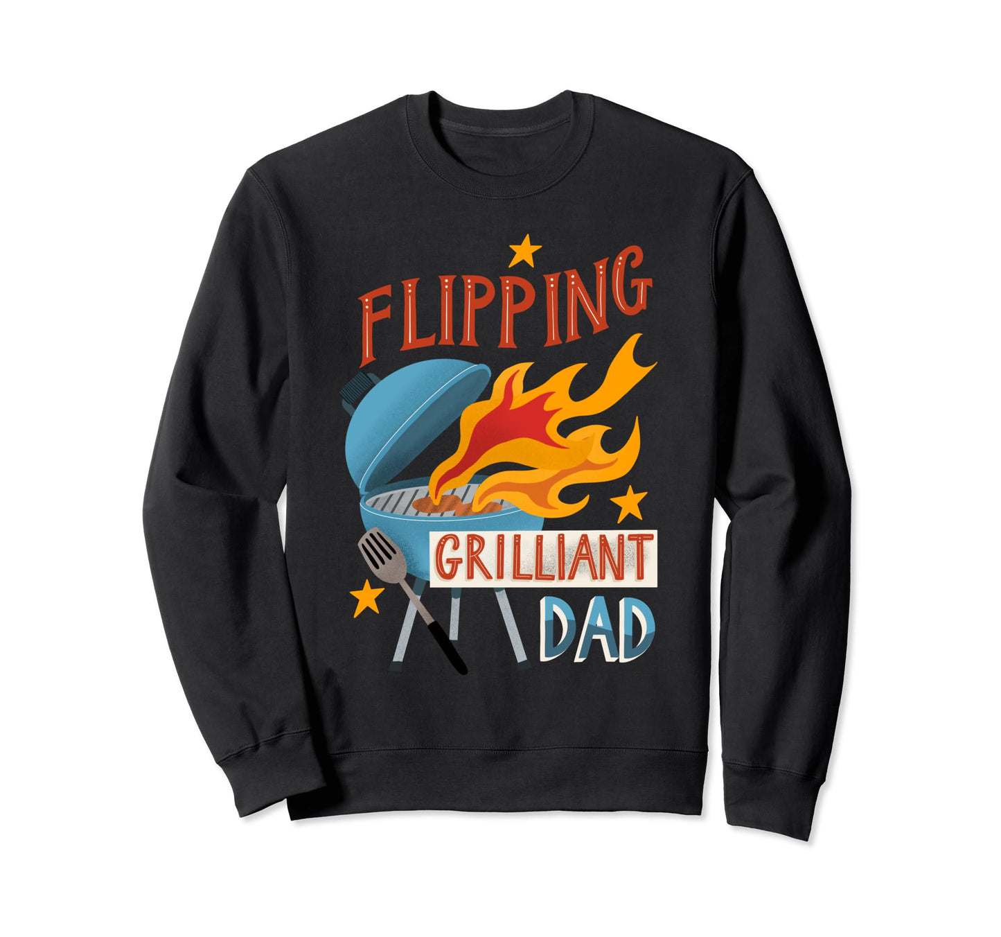 Flipping Grilliant Dad Sweatshirt - Custom Art Print Men Women - T-Shirt, Sweatshirt, Hoodie