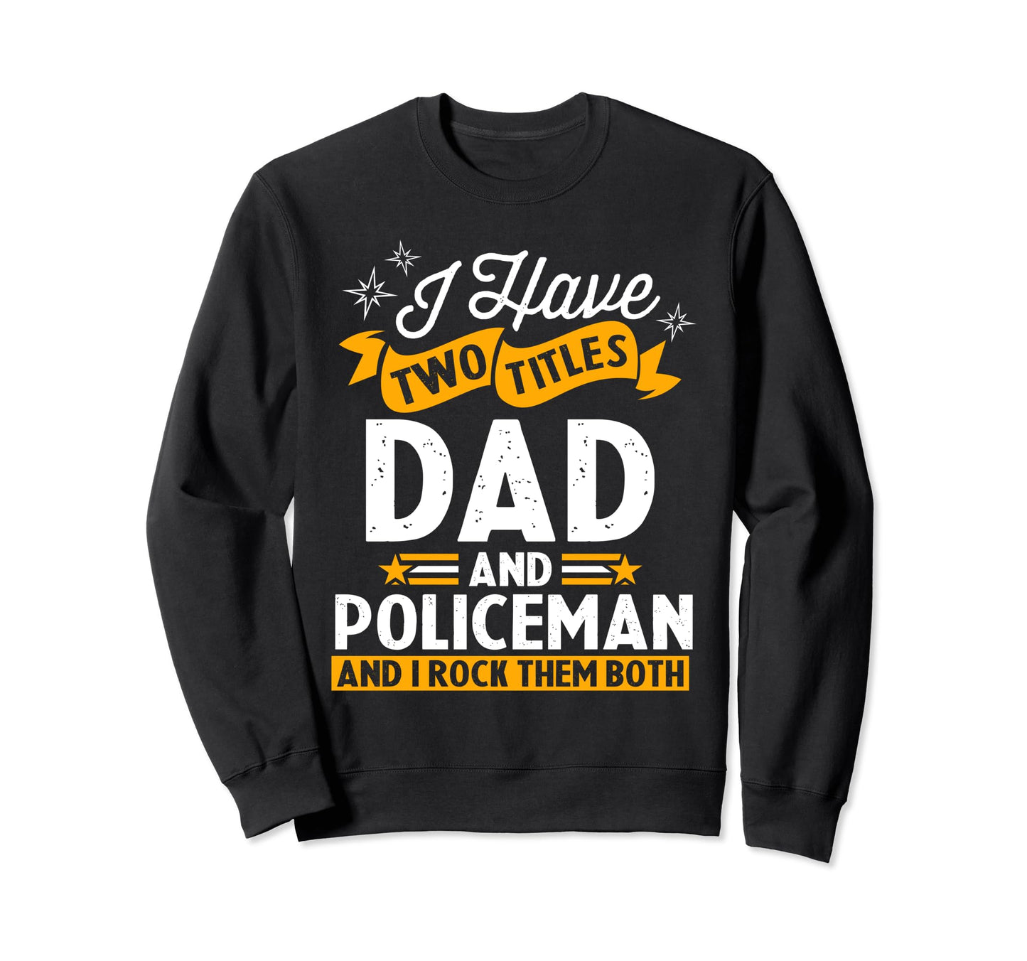 I Have Two Titles Dad And Policeman Sweatshirt - Graphic Print Unisex - T-Shirt, Sweatshirt, Hoodie