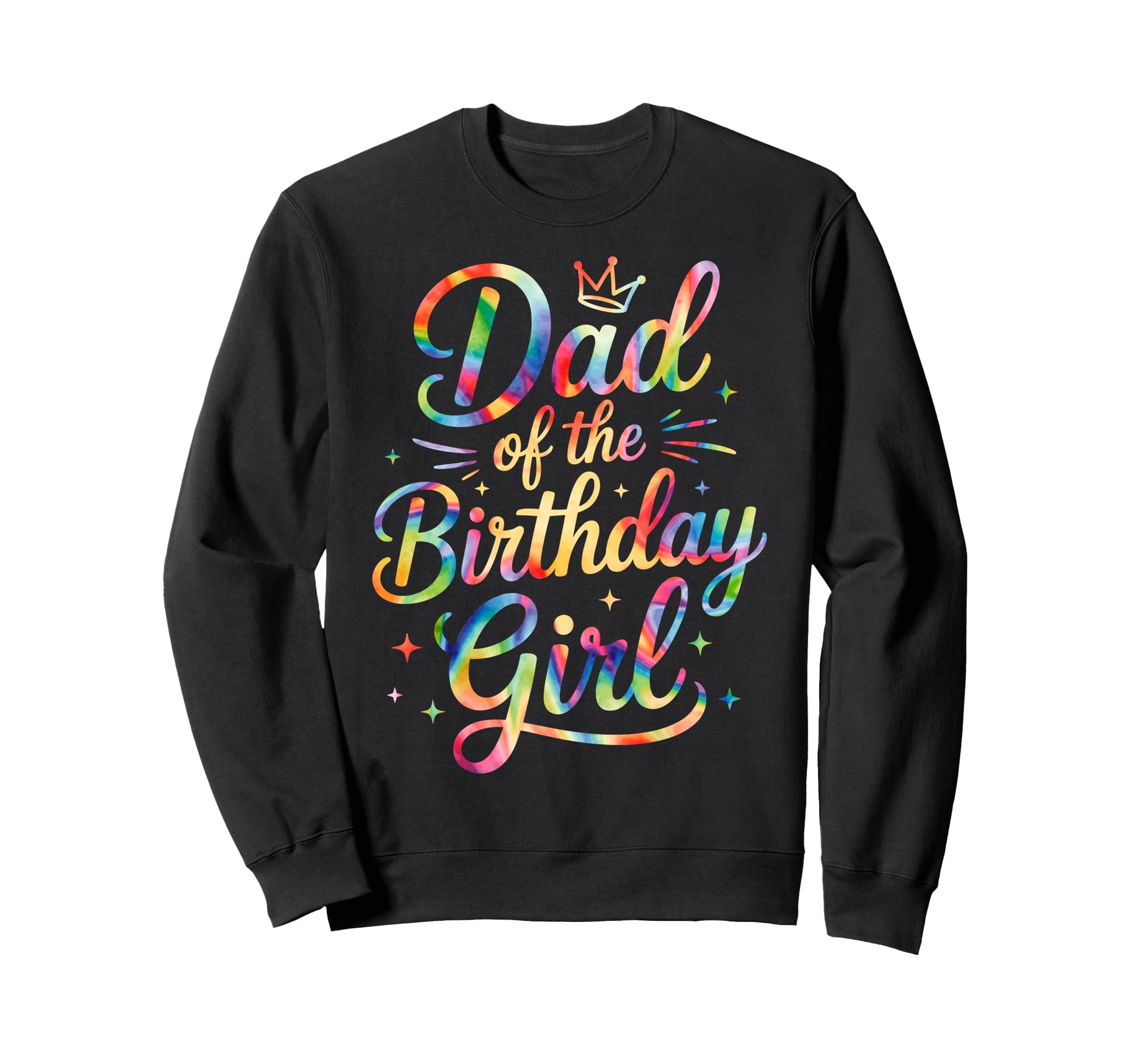 Dad Birthday Tie Dye Colorful Sweatshirt - Custom Art Print Men Women - T-Shirt, Sweatshirt, Hoodie