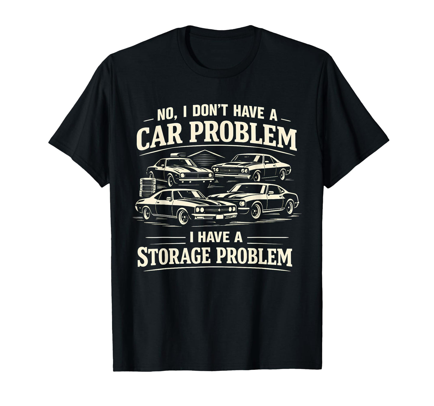 No I Dont Have Car Problem I Have Storage T-Shirt - Unique Graphic Unisex - T-Shirt, Sweatshirt, Hoodie