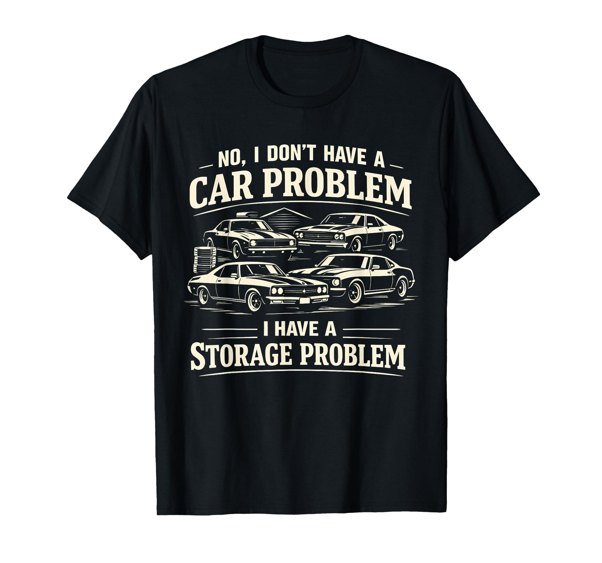 No I Dont Have Car Problem I Have Storage T-Shirt - Unique Graphic Unisex - T-Shirt, Sweatshirt, Hoodie
