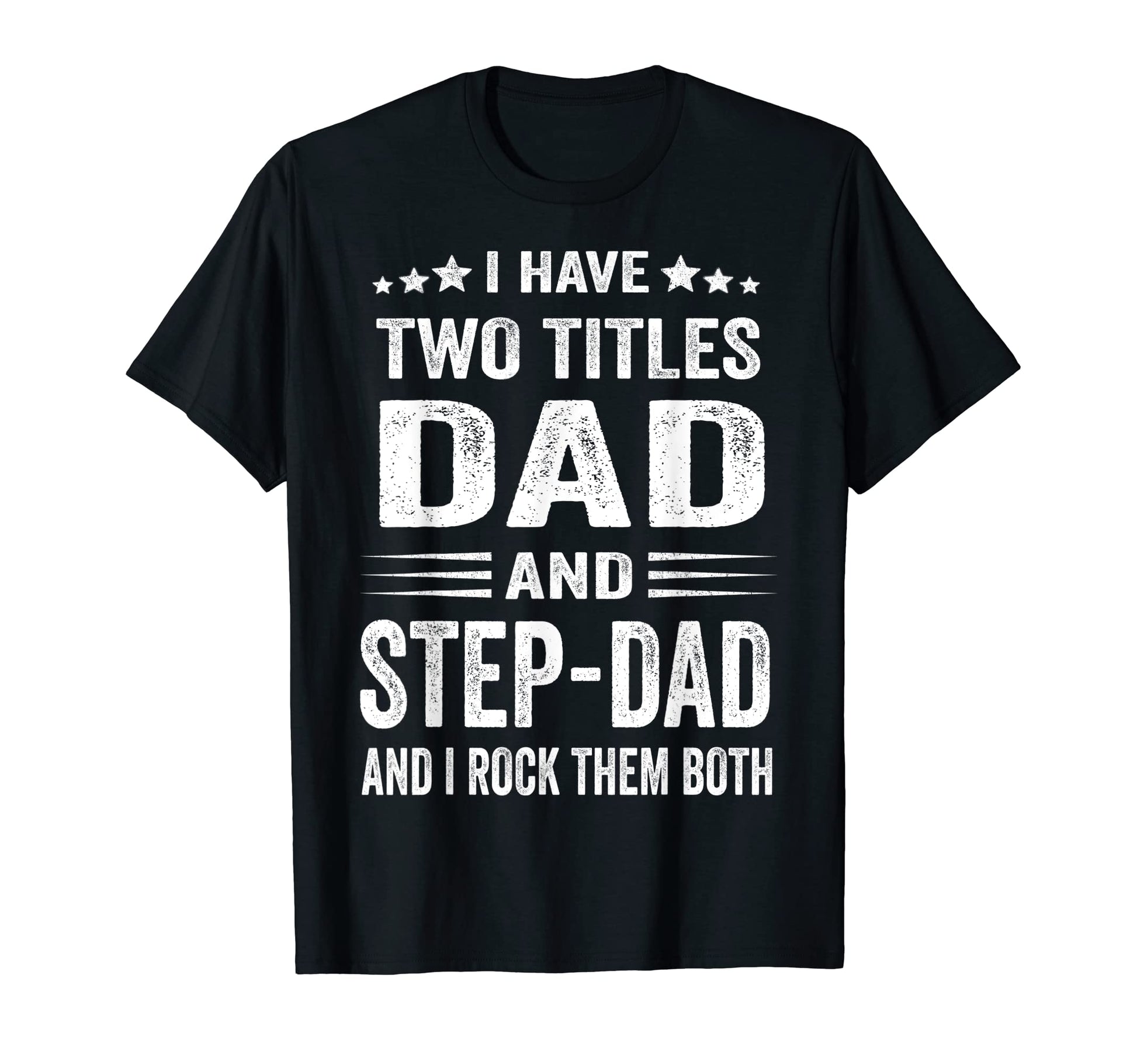 I Have Two Titles Dad And Step Dad Funny T-Shirt - Custom Art Print Unisex - T-Shirt, Sweatshirt, Hoodie