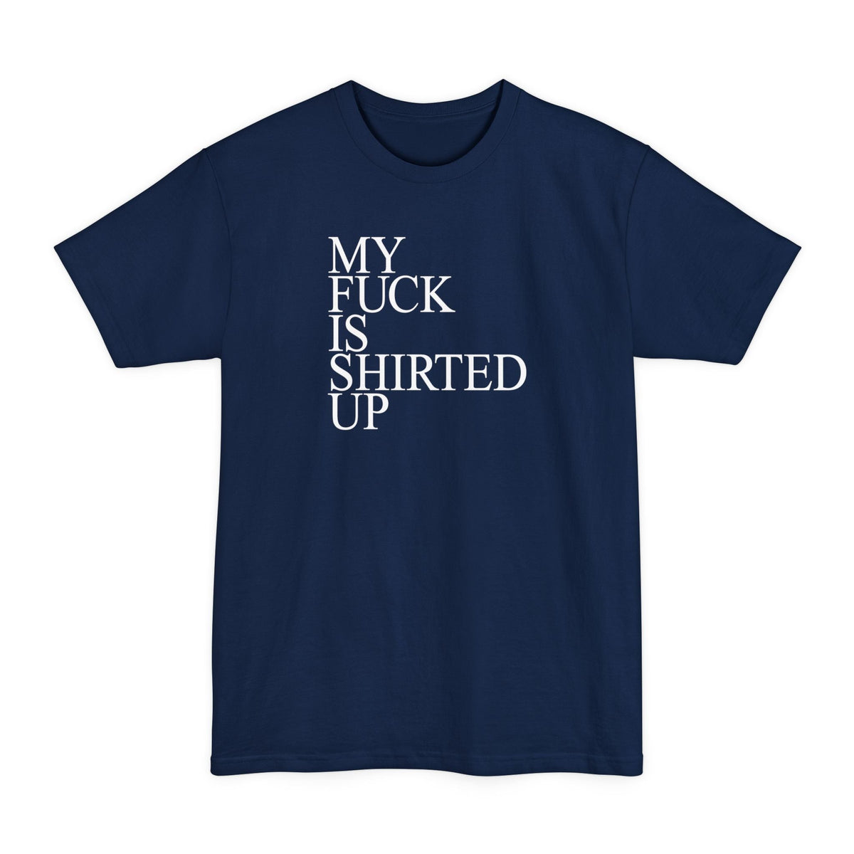 My Fuck Is Shirted Up Men's Tall - Adult & Kids T-Shirts, Sweatshirts & Hoodies apparel design preview 5