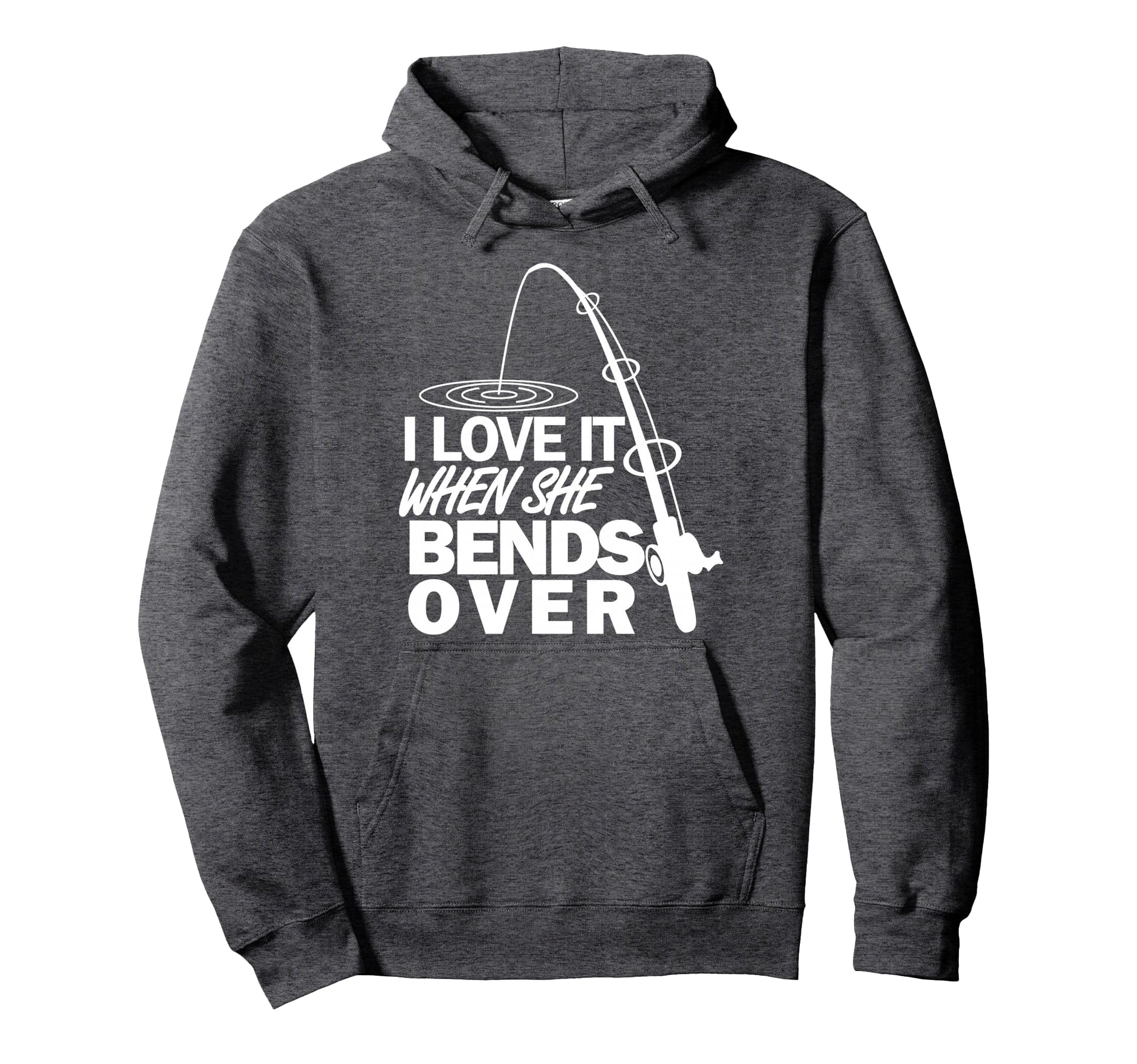 I Love It When She Bends Over Funny Fishing Hoodie - Graphic Print Unisex - T-Shirt, Sweatshirt, Hoodie