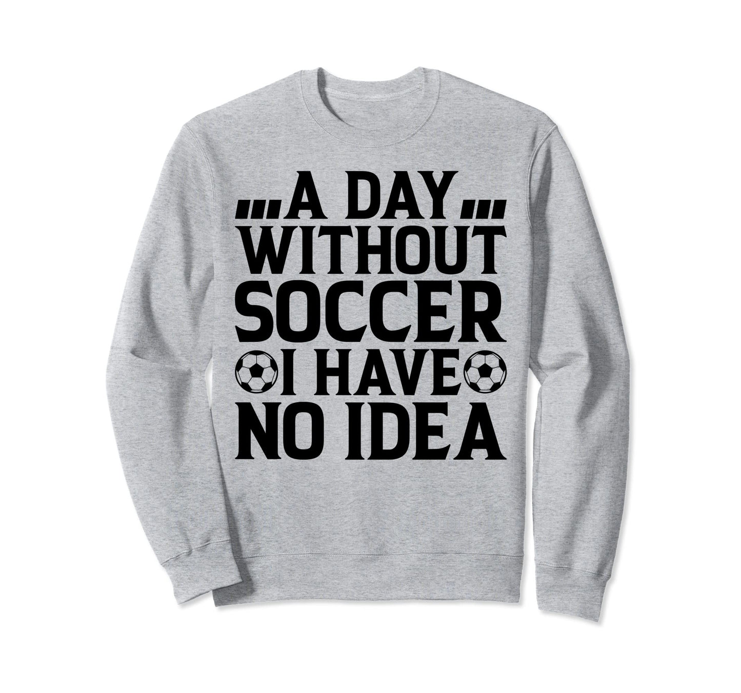 Day Without Soccer I Have No Sweatshirt - Aesthetic Graphic for Adults - T-Shirt, Sweatshirt, Hoodie