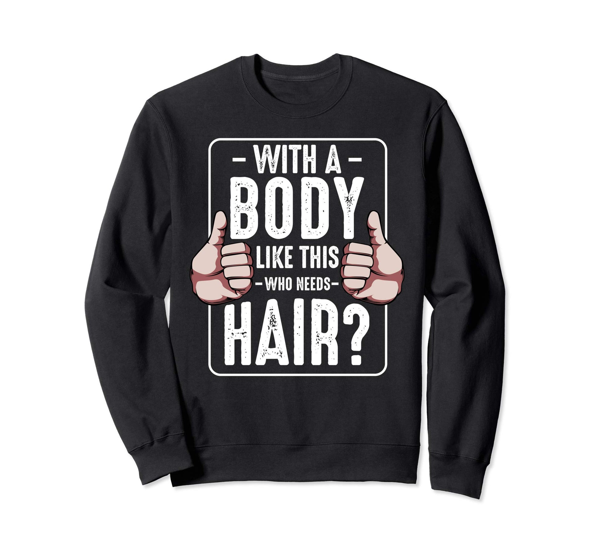 Body Like This Who Needs Hair Sweatshirt - Minimalist Print for Adults - T-Shirt, Sweatshirt, Hoodie