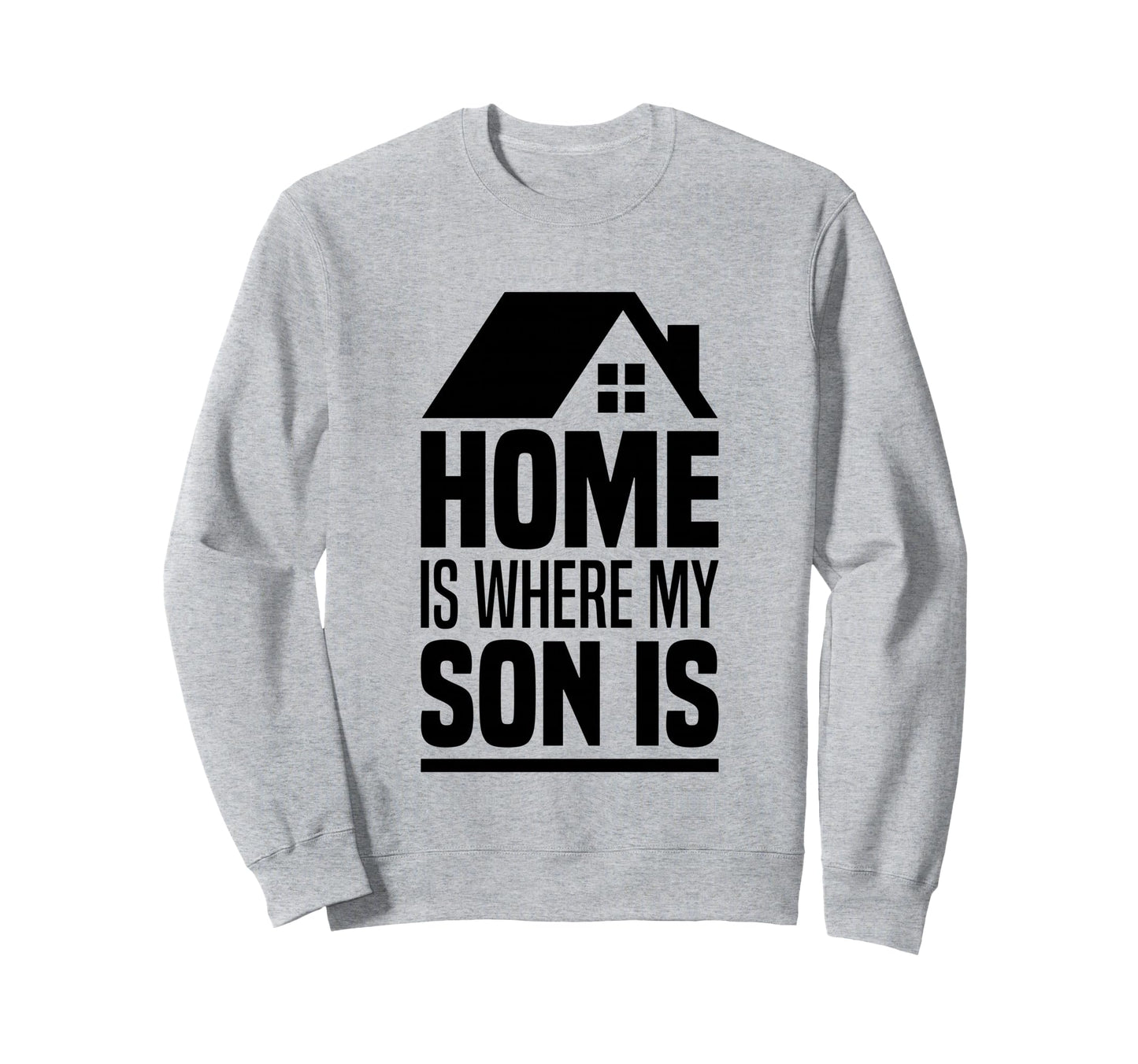 Home Is Where My Son Is Parents Sweatshirt - Streetwear Style Men Women - T-Shirt, Sweatshirt, Hoodie