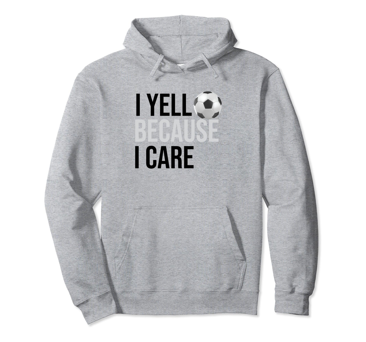 Funny Soccer Fan I Yell Because I Care Hoodie - Custom Art Print Unisex - T-Shirt, Sweatshirt, Hoodie