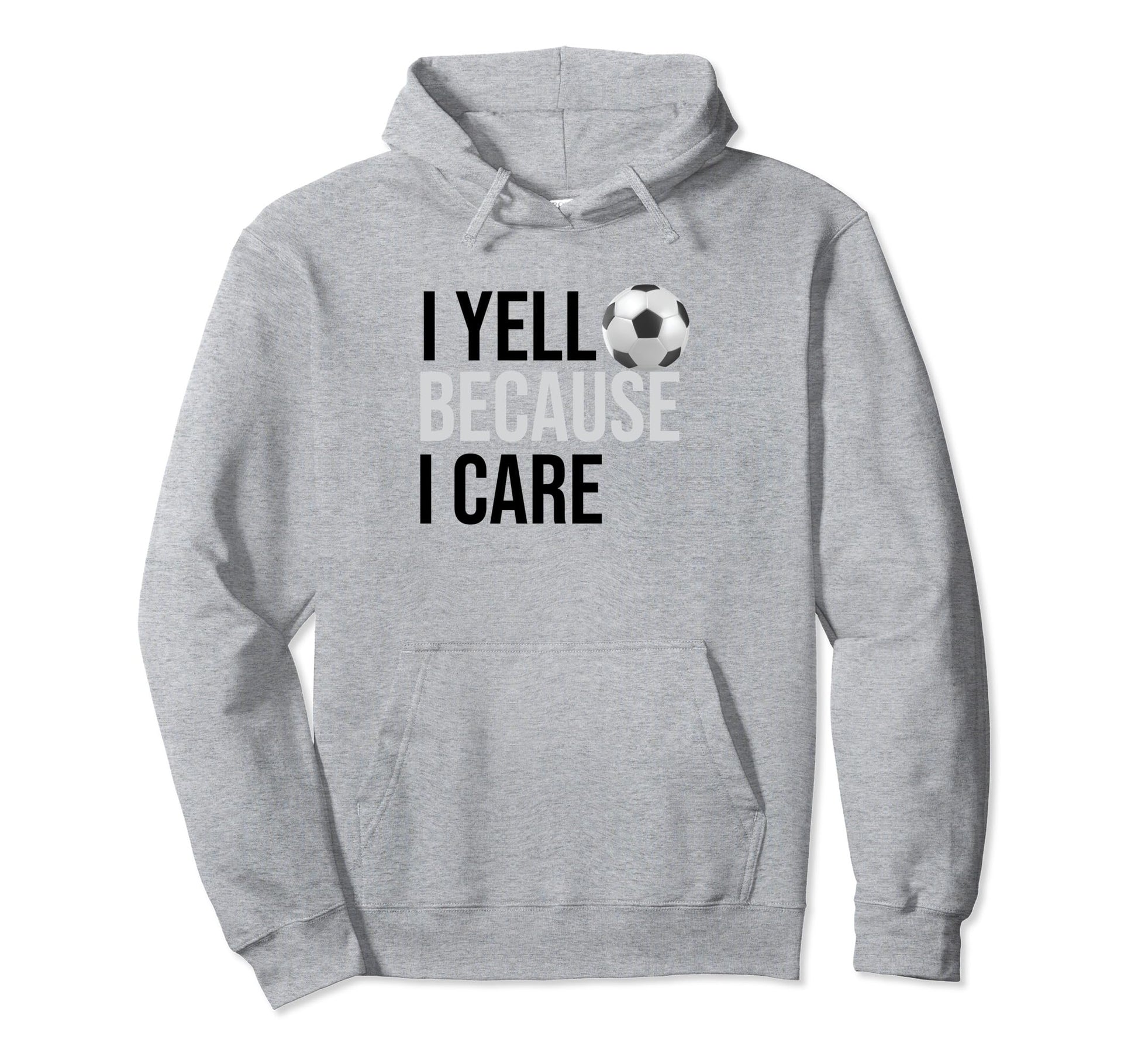 Funny Soccer Fan I Yell Because I Care Hoodie - Custom Art Print Unisex - T-Shirt, Sweatshirt, Hoodie