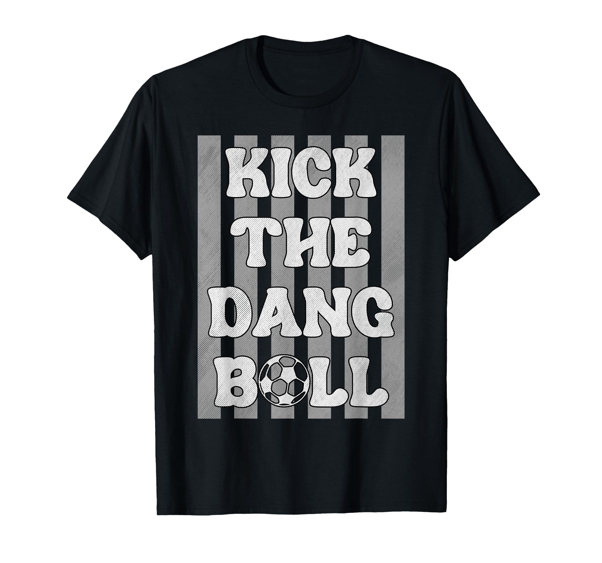 Kick Dang Ball Funny Soccer Game Day T-Shirt - Unique Graphic Unisex - T-Shirt, Sweatshirt, Hoodie