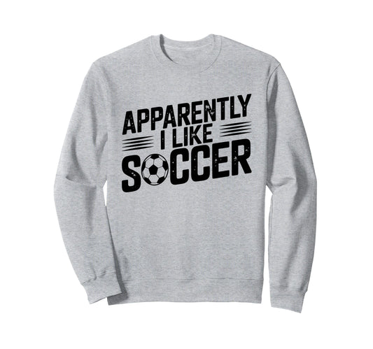 Apparently I Like Soccer Season Sweatshirt - Custom Art Print Men Women - T-Shirt, Sweatshirt, Hoodie