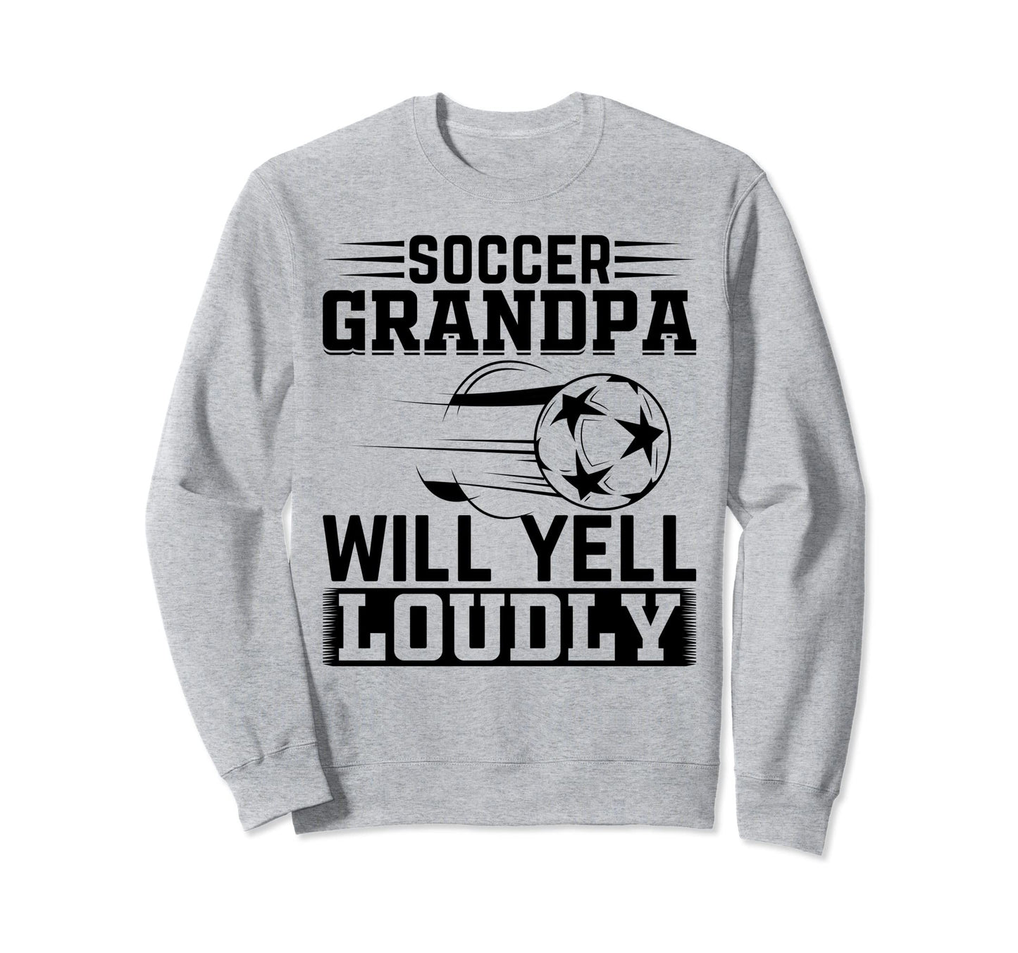 Soccer Grandpa Will Yell Loudly Sweatshirt - Unique Graphic for Adults - T-Shirt, Sweatshirt, Hoodie