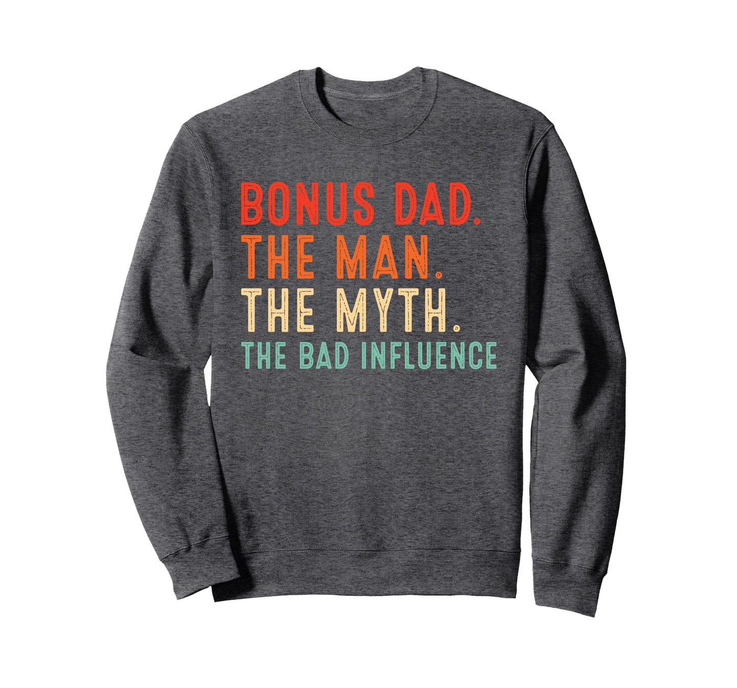 Bonus Dad Myth Bad Influence Bonus Dad Sweatshirt - Unique Graphic Unisex - T-Shirt, Sweatshirt, Hoodie
