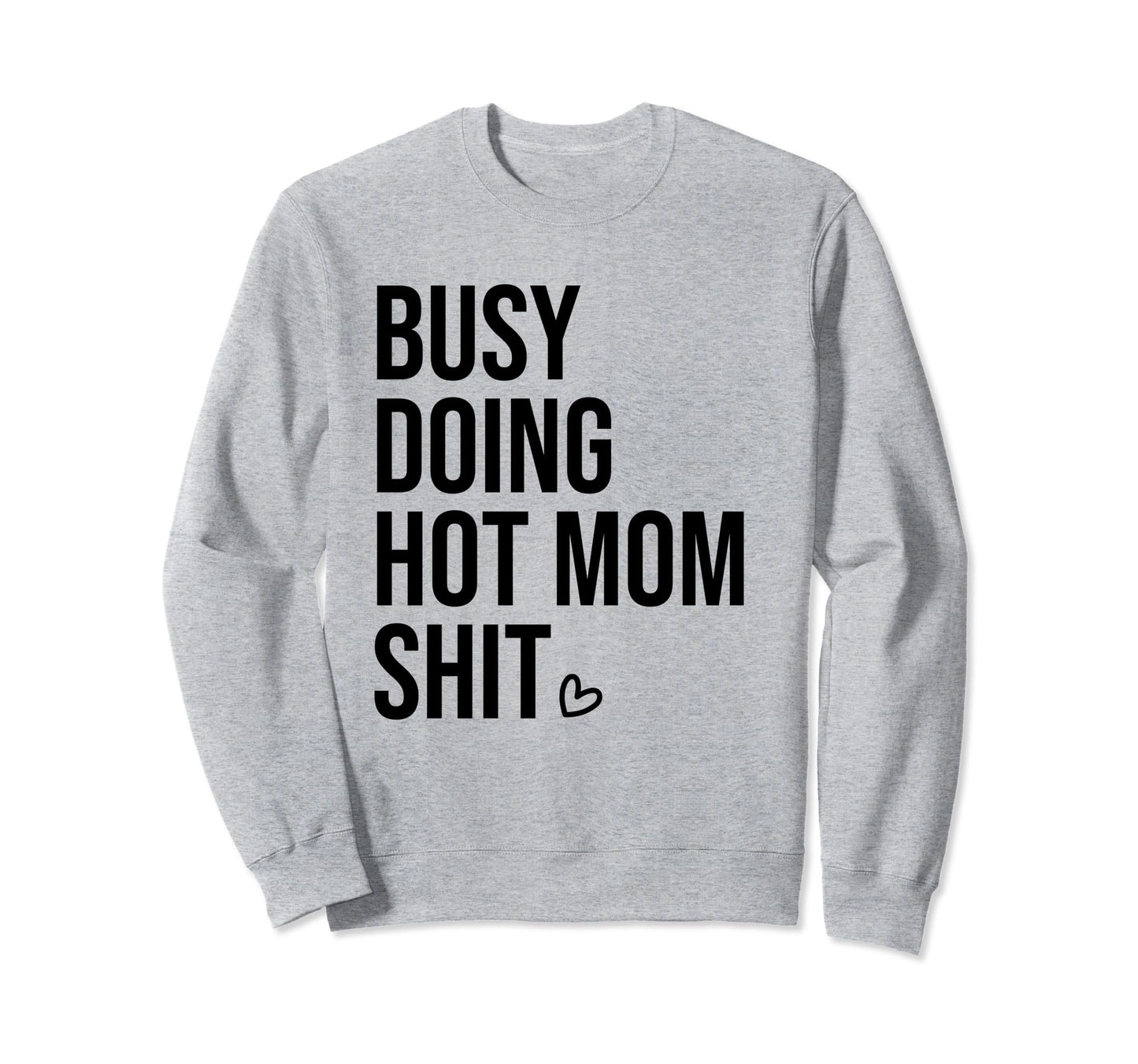 Busy Doing Hot Mom Shit Go Ask Dad I Sweatshirt - Trendy Graphic Unisex - T-Shirt, Sweatshirt, Hoodie