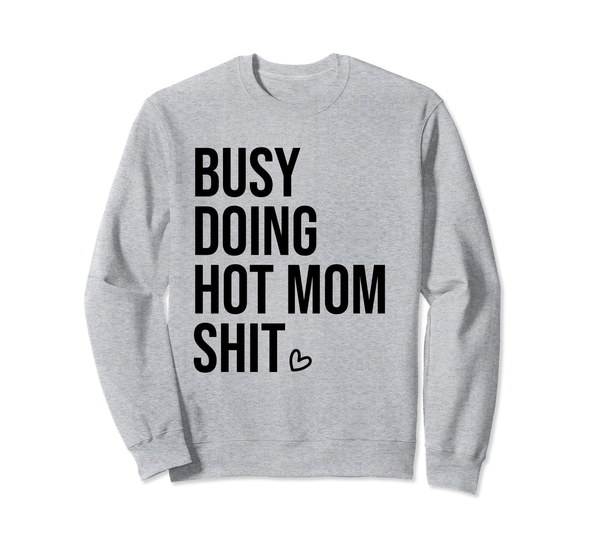Busy Doing Hot Mom Shit Go Ask Dad I Sweatshirt - Trendy Graphic Unisex - T-Shirt, Sweatshirt, Hoodie