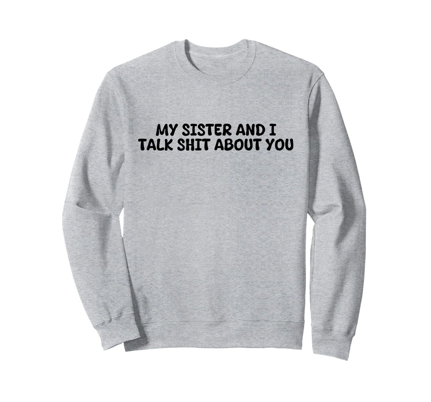 My Sister And I Talk Shit About You Sweatshirt - Trendy Graphic Unisex - T-Shirt, Sweatshirt, Hoodie