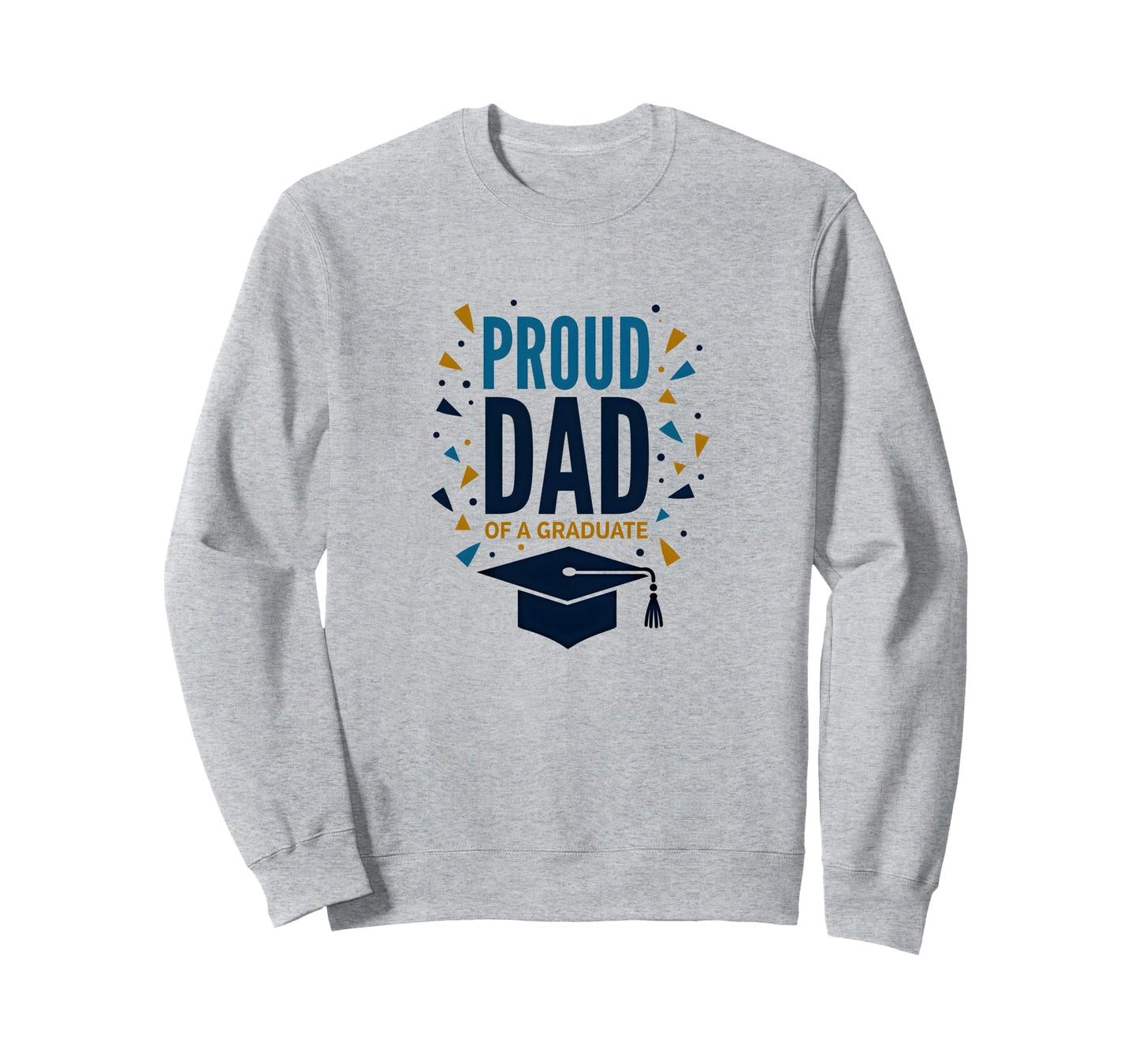 Proud Dad Graduate Festive Sweatshirt - Novelty Apparel for Adults - T-Shirt, Sweatshirt, Hoodie