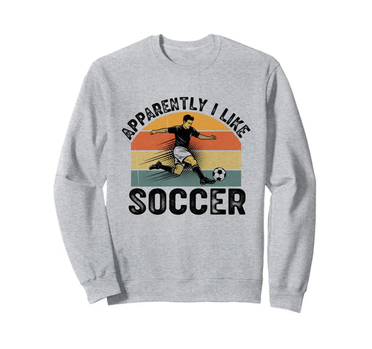 Apparently I Like Soccer Season Sweatshirt - Trendy Graphic for Adults - T-Shirt, Sweatshirt, Hoodie
