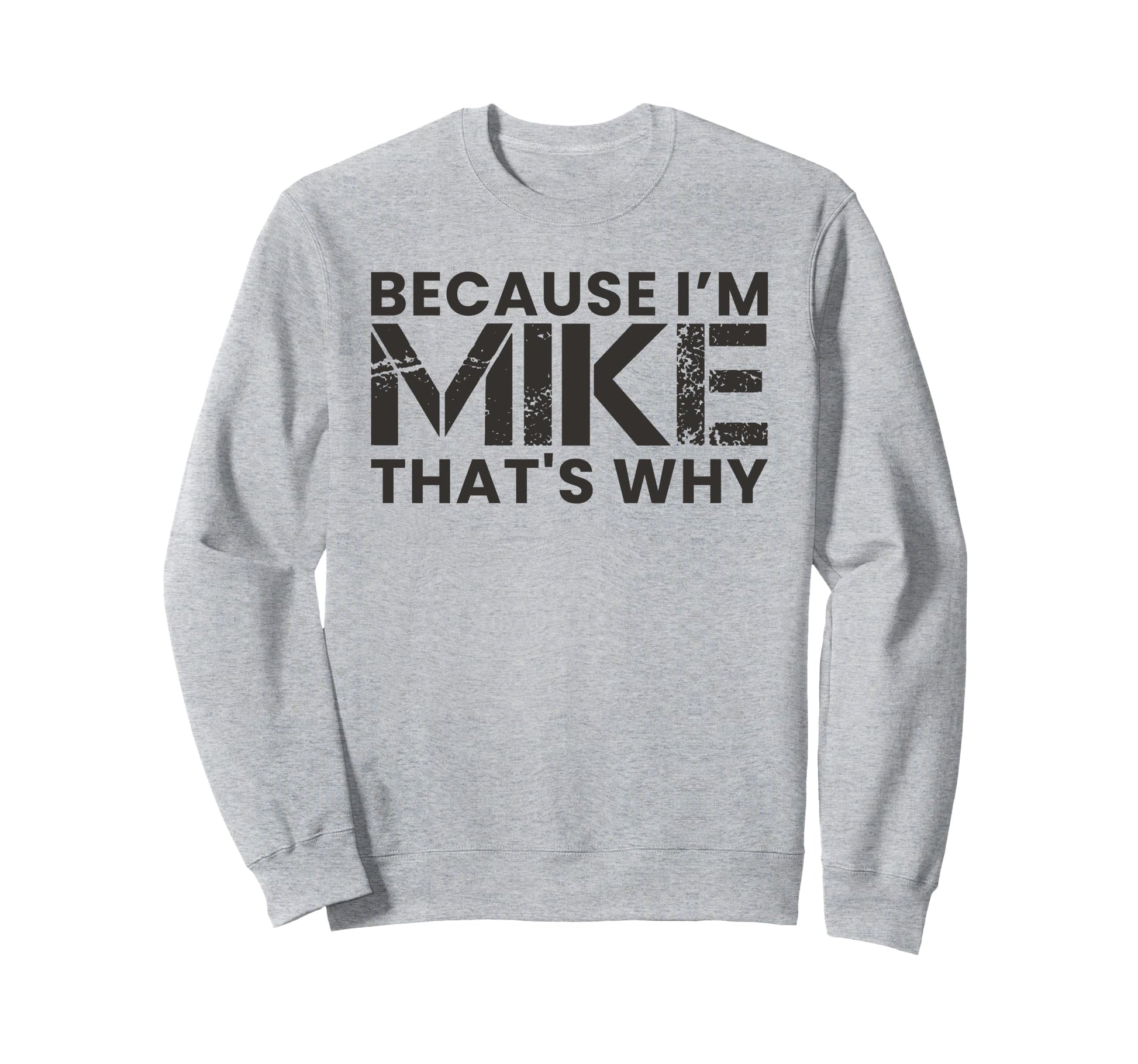 Because Im Mike Thats Why Birthday Dad Sweatshirt - Custom Art Print Unisex - T-Shirt, Sweatshirt, Hoodie