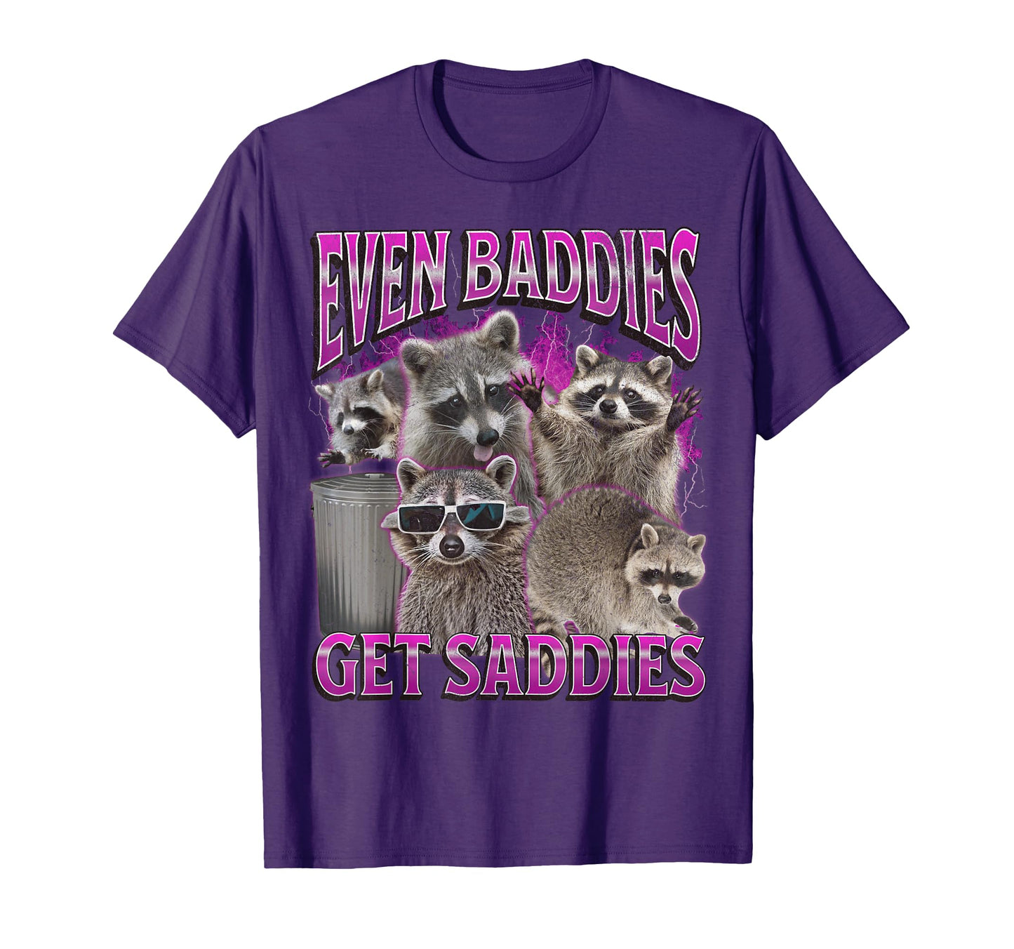 Even Baddies Get Saddies Funny Raccoon T-Shirt - Streetwear Style Unisex - T-Shirt, Sweatshirt, Hoodie