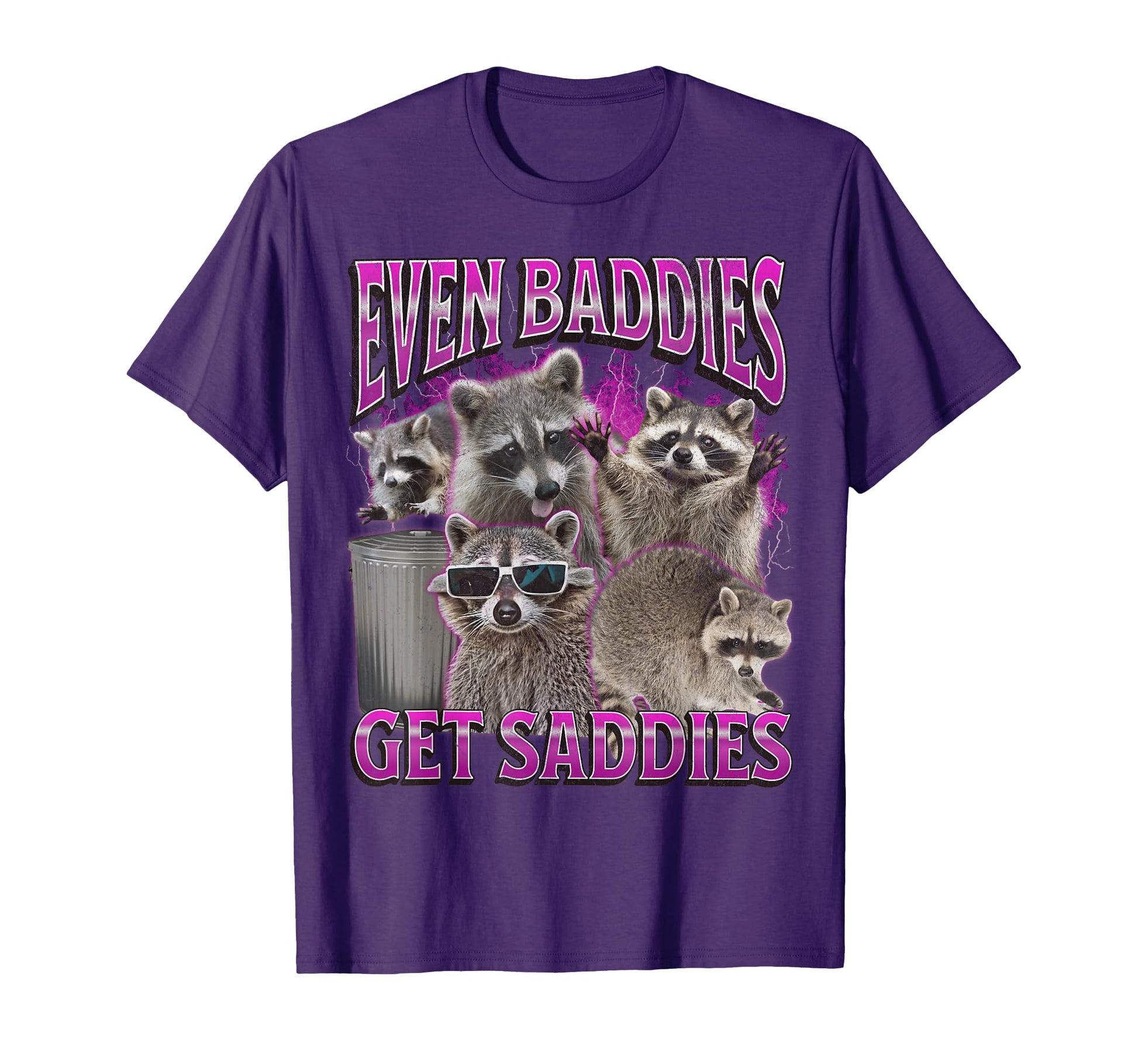 Even Baddies Get Saddies Funny Raccoon T-Shirt - Streetwear Style Unisex - T-Shirt, Sweatshirt, Hoodie