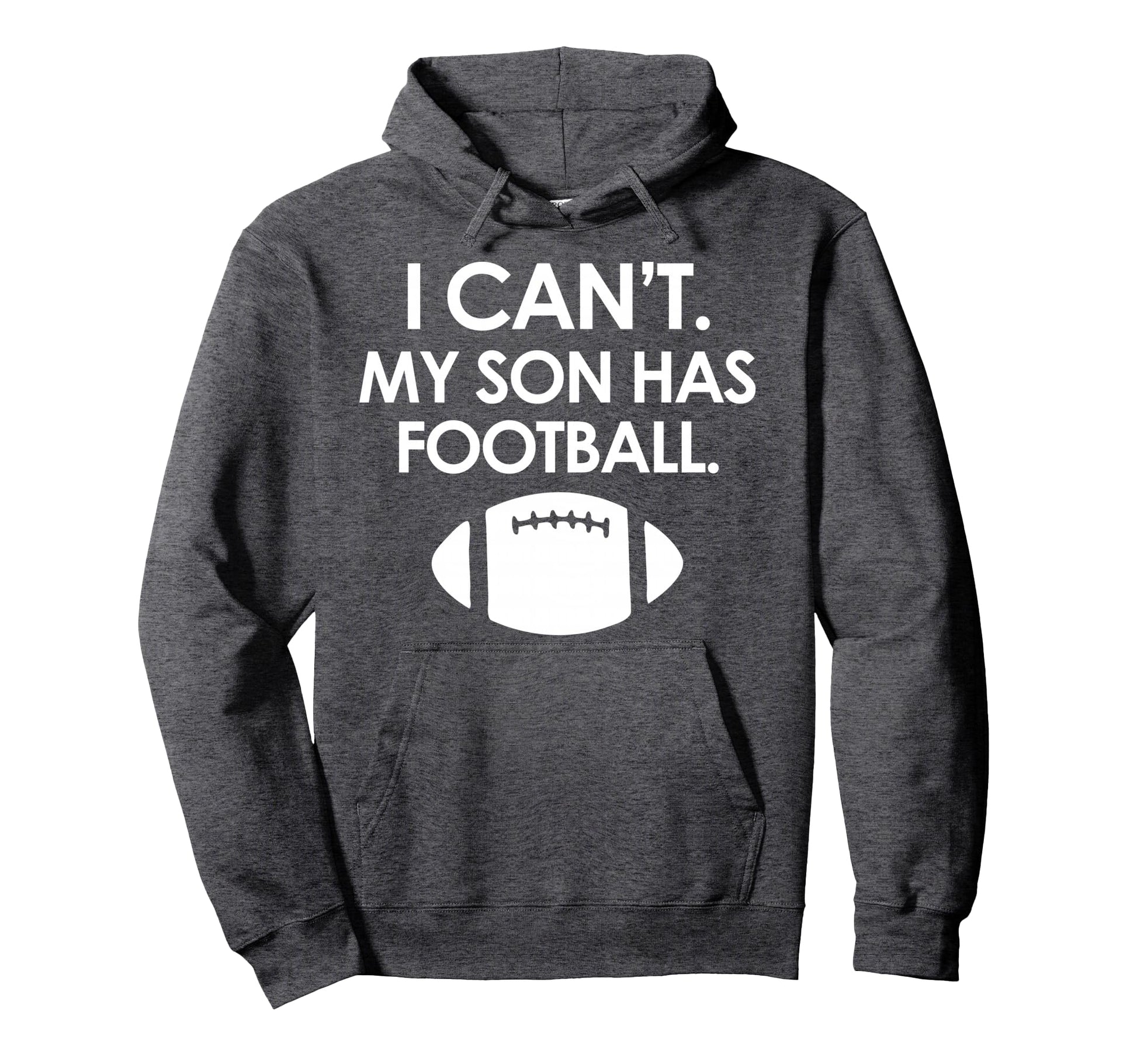 I Cant My Son Has Football Parent Funny Hoodie - Custom Art Print Unisex - T-Shirt, Sweatshirt, Hoodie
