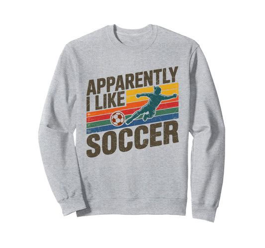 Apparently I Like Soccer Season Funny Sweatshirt - Unique Graphic Unisex - T-Shirt, Sweatshirt, Hoodie