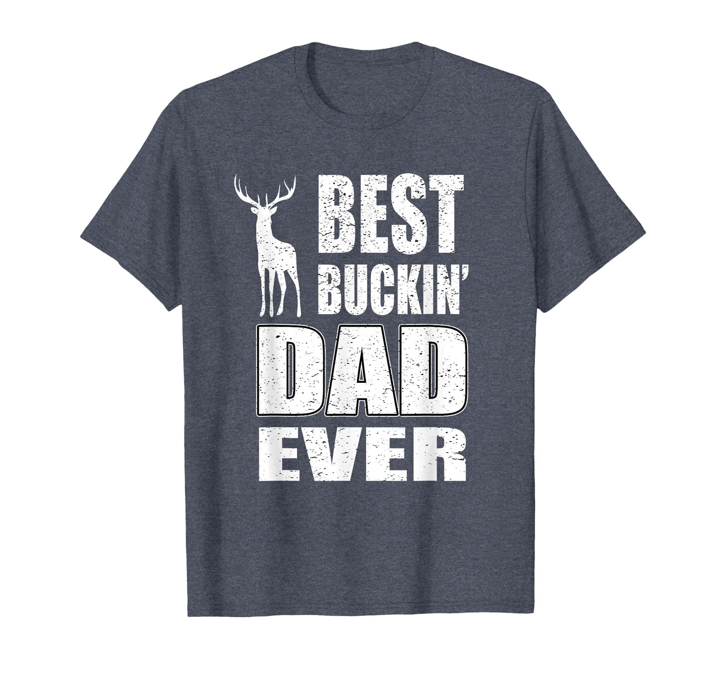 Best Buckin Dad Ever Deer Hunting T-Shirt - Streetwear Style Men Women - T-Shirt, Sweatshirt, Hoodie