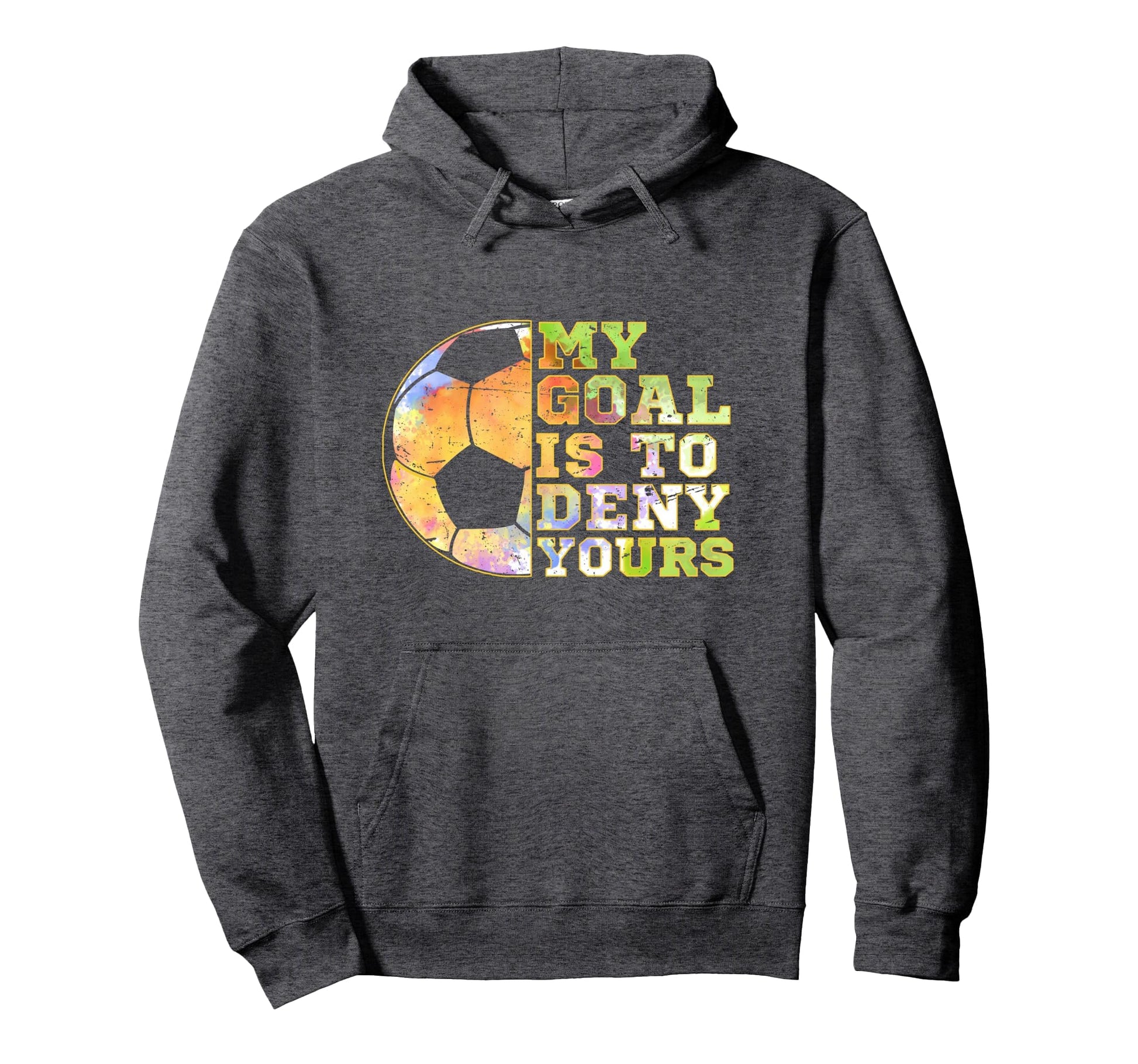 Soccer Goalies My Goal Is To Deny Yours Hoodie - Graphic Print Unisex - T-Shirt, Sweatshirt, Hoodie