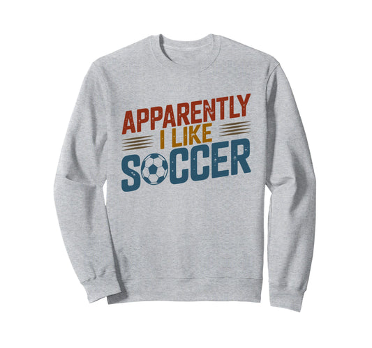 Apparently I Like Soccer Season Sweatshirt - Streetwear Style for Adults - T-Shirt, Sweatshirt, Hoodie