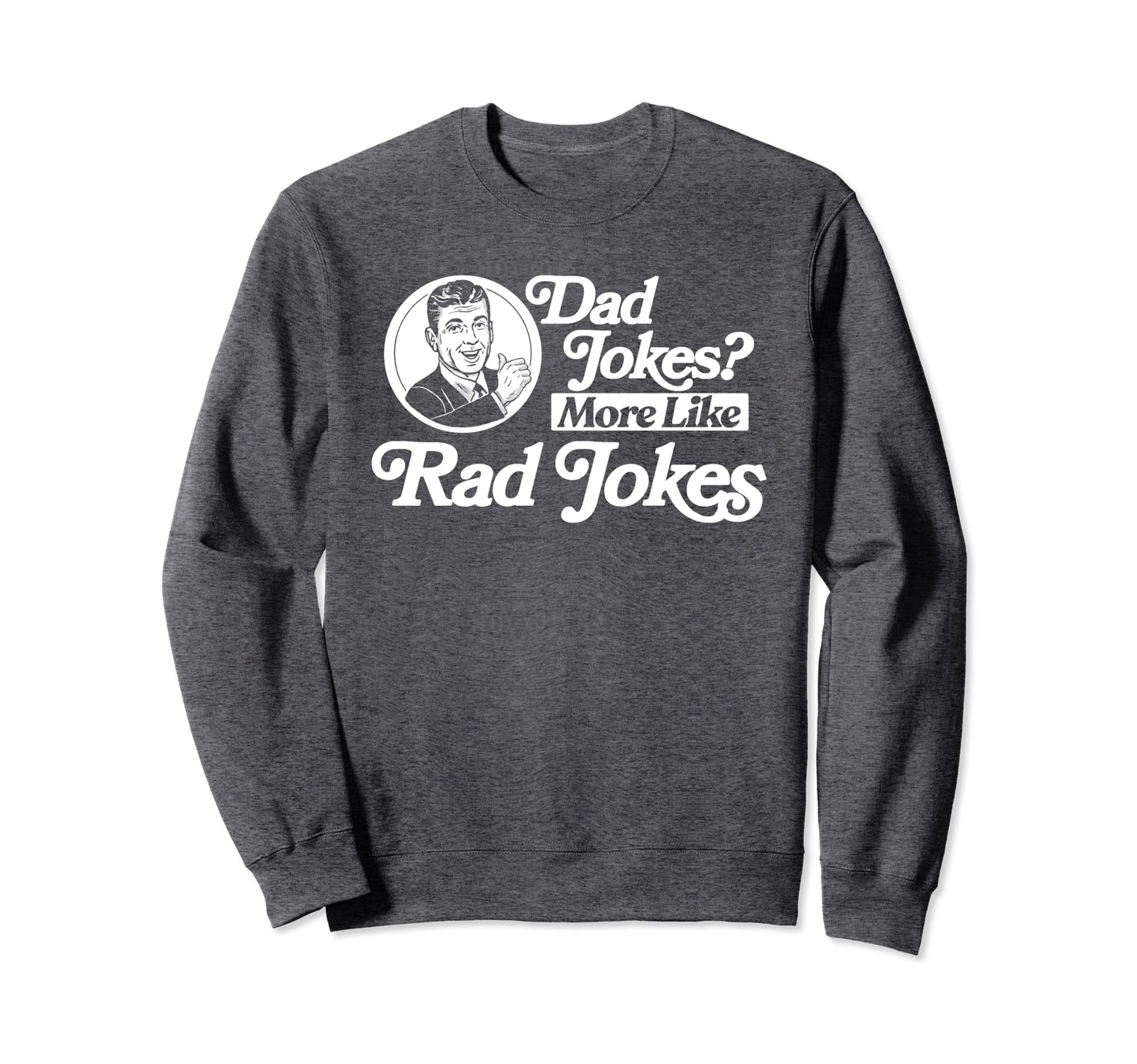 Dad Jokes More Like Rad Jokes Sweatshirt - Casual Everyday Wear for Adults - T-Shirt, Sweatshirt, Hoodie