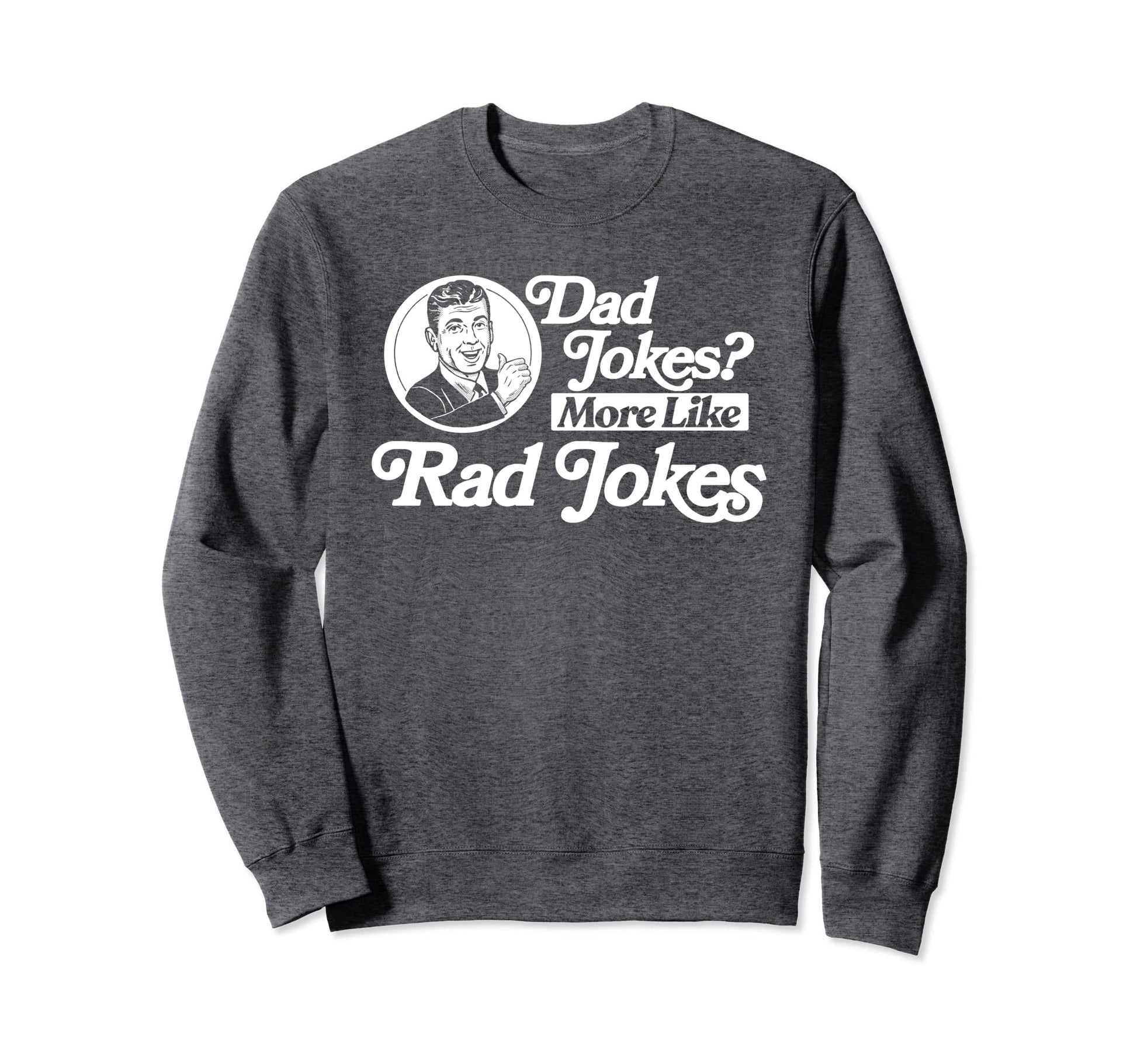 Dad Jokes More Like Rad Jokes Sweatshirt - Casual Everyday Wear for Adults - T-Shirt, Sweatshirt, Hoodie