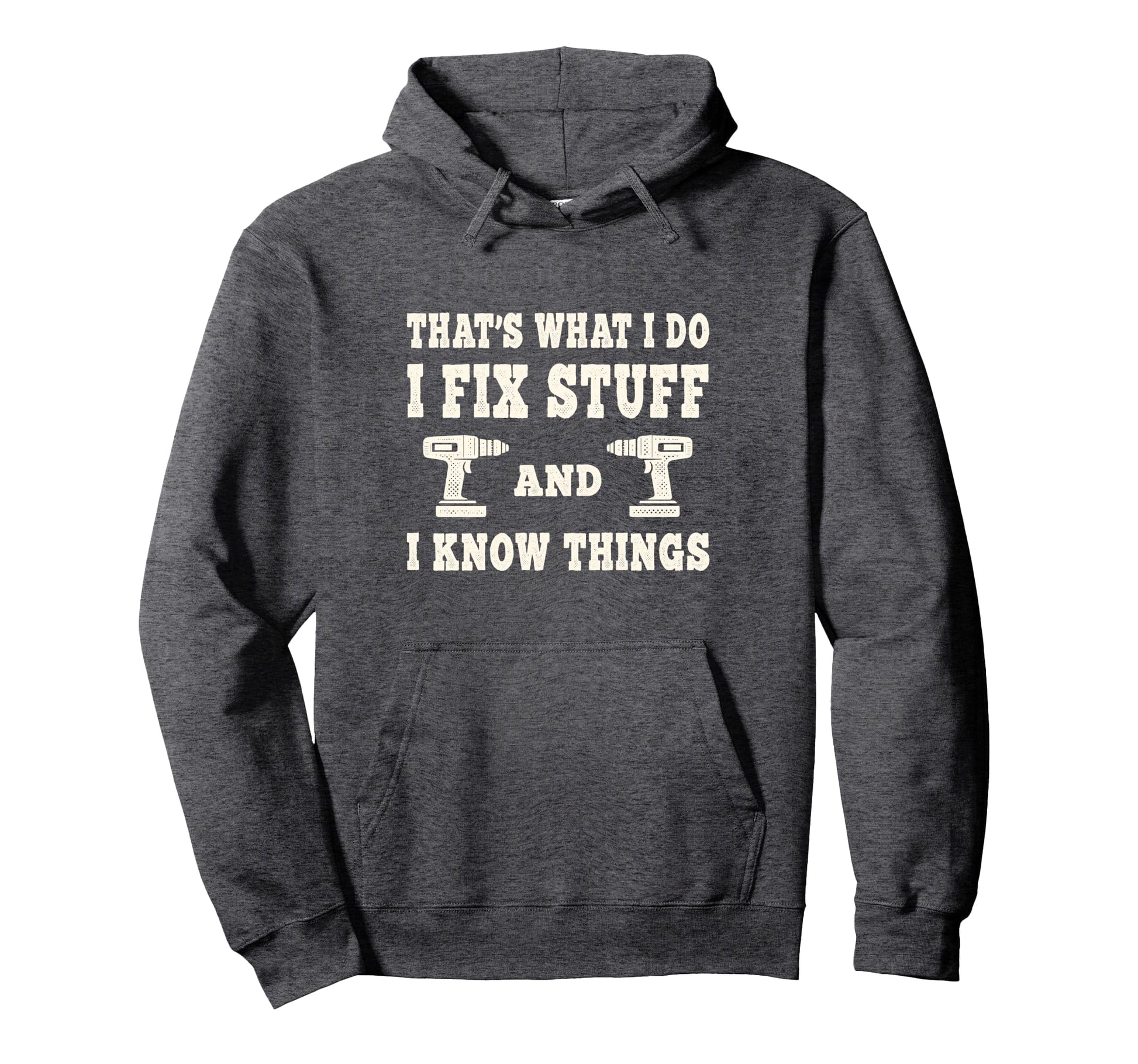Thats What I Do I Fix Stuff And I Know Hoodie - Trendy Graphic Men Women - T-Shirt, Sweatshirt, Hoodie