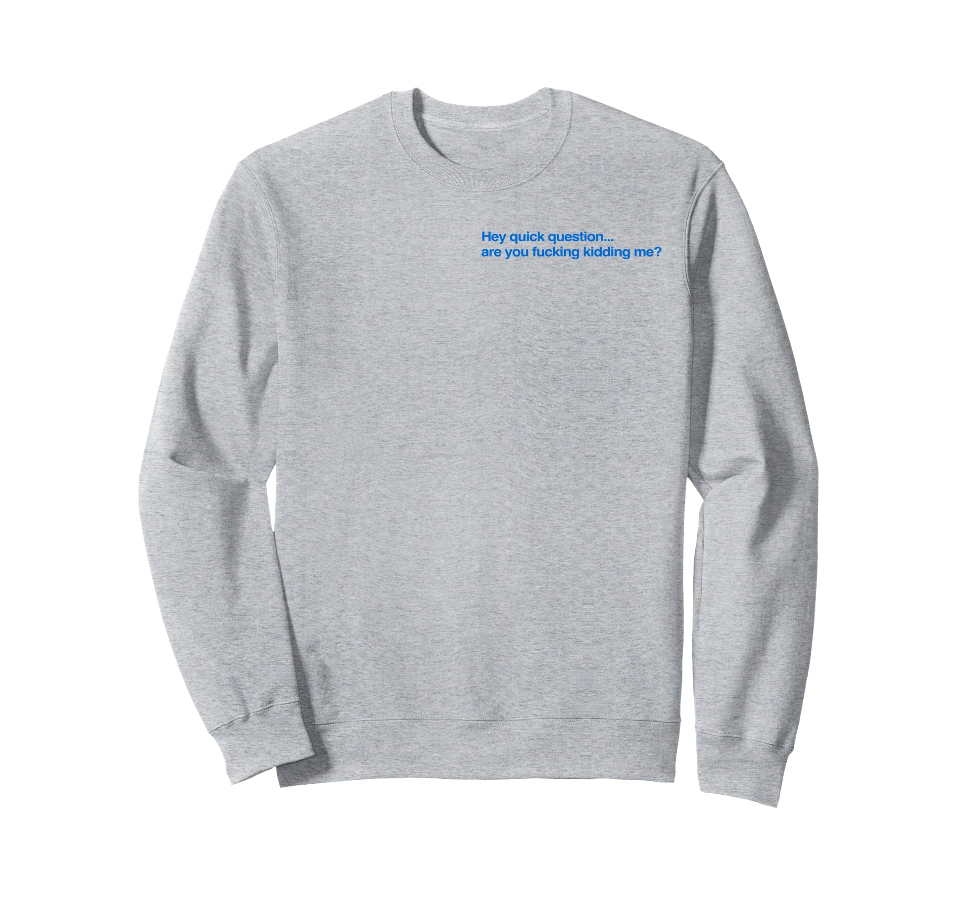 Hey Quick Question Are You Fcking Sweatshirt - Streetwear Style Unisex - T-Shirt, Sweatshirt, Hoodie