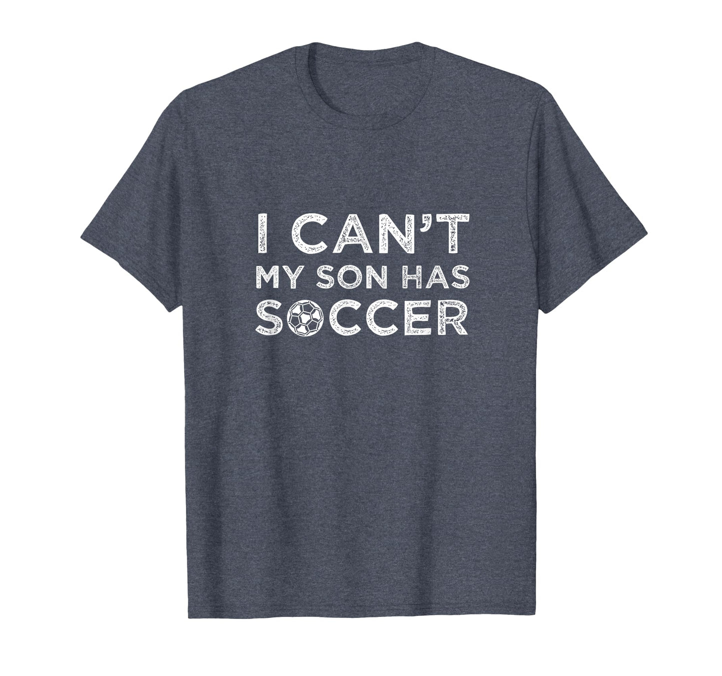 I Cant My Son Has Soccer Funny Dad Or T-Shirt - Trendy Graphic Men Women - T-Shirt, Sweatshirt, Hoodie