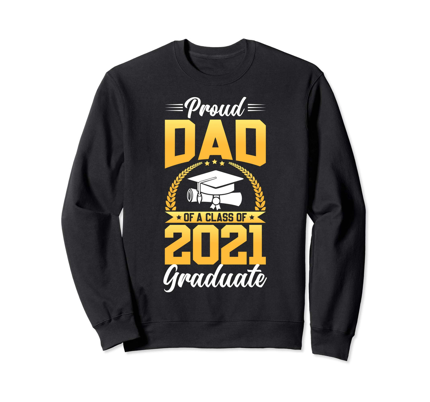 Proud Dad Class 2021 Graduate Sweatshirt - Streetwear Style Men Women - T-Shirt, Sweatshirt, Hoodie