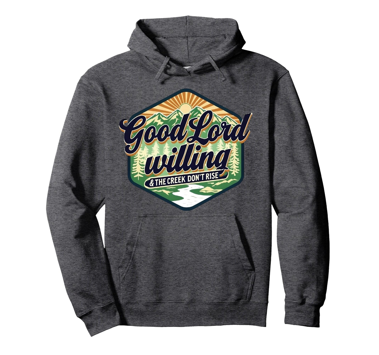 Good Lord Willing Creek Dont Rise Funny Hoodie - Graphic Print Men Women - T-Shirt, Sweatshirt, Hoodie