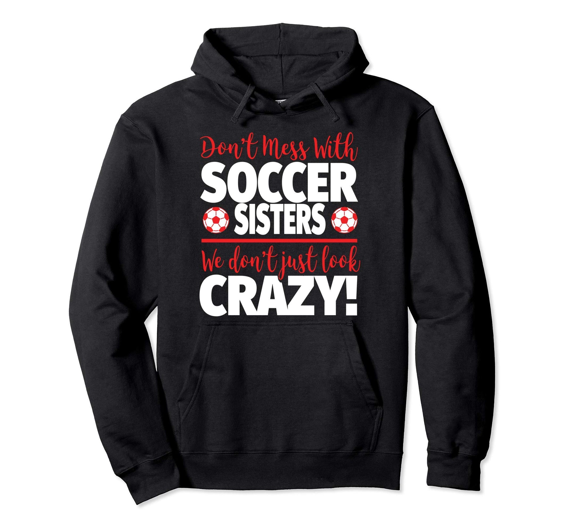 Dont Mess Soccer Sisters Crazy Hoodie - Fun Novelty Design Men Women - T-Shirt, Sweatshirt, Hoodie