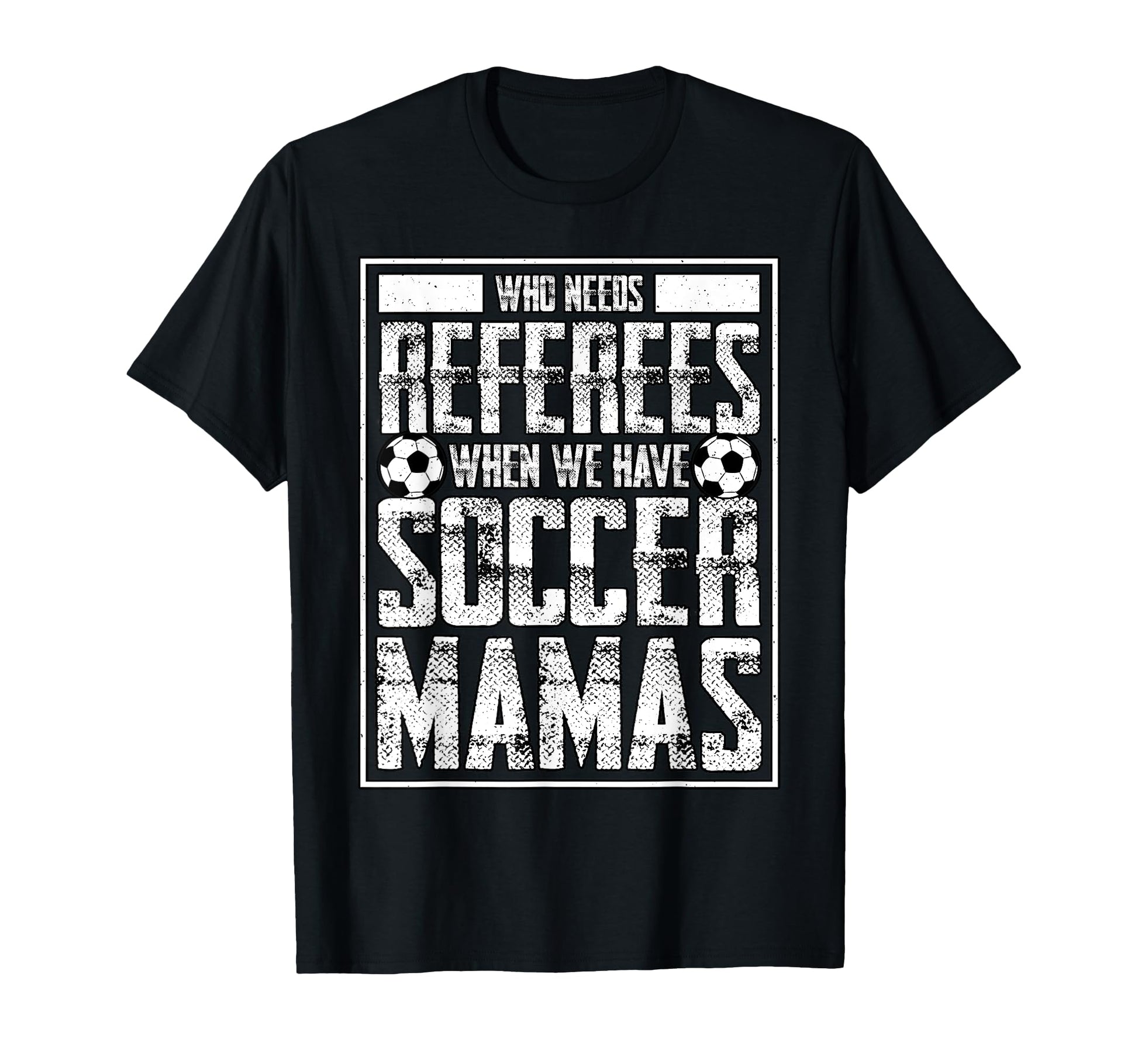 Who Needs Referees We Have Soccer T-Shirt - Unique Graphic for Adults - T-Shirt, Sweatshirt, Hoodie