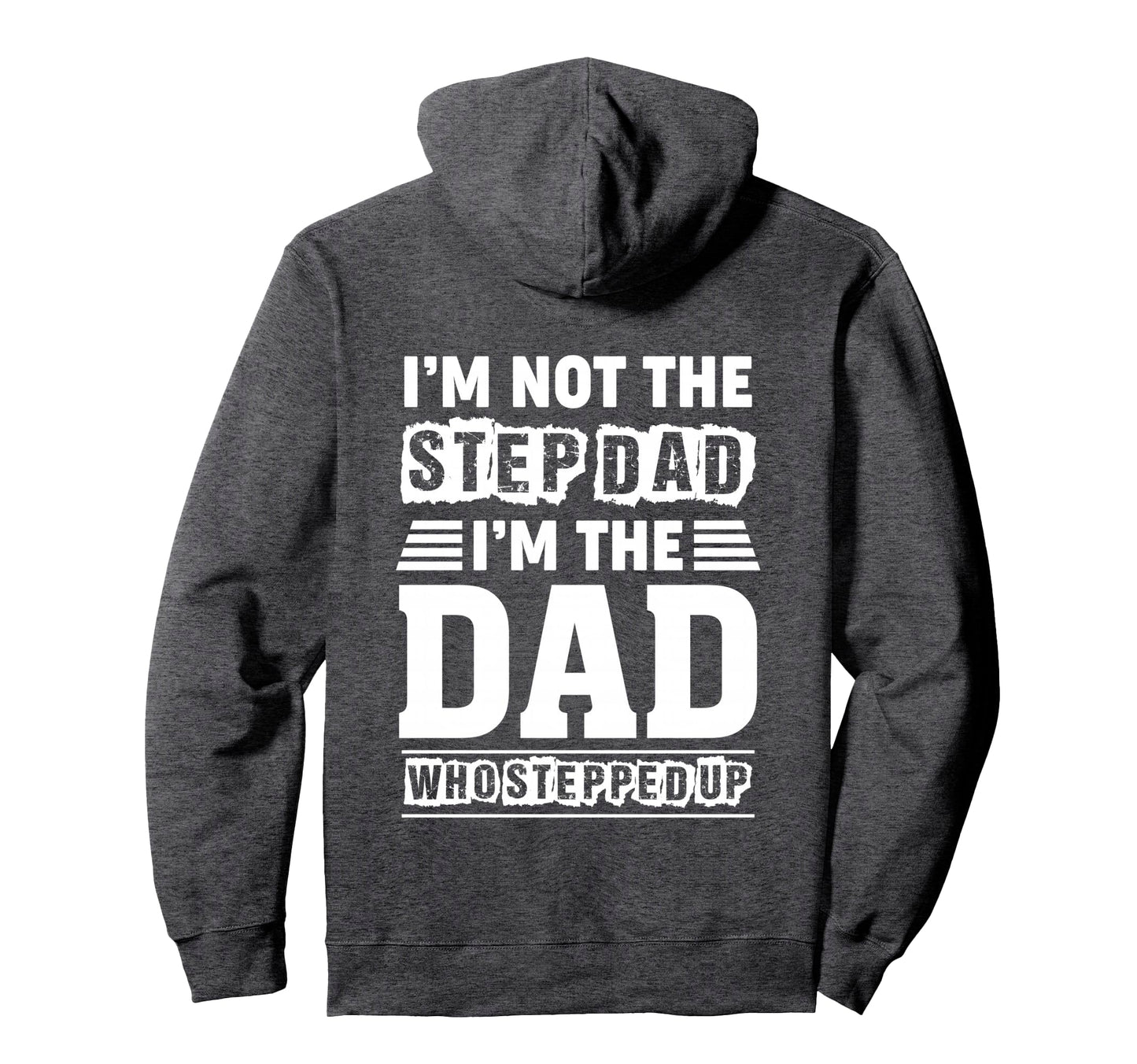 Im Not Step Dad Im Dad Who Stepped Up Hoodie - Trendy Graphic for Adults - T-Shirt, Sweatshirt, Hoodie