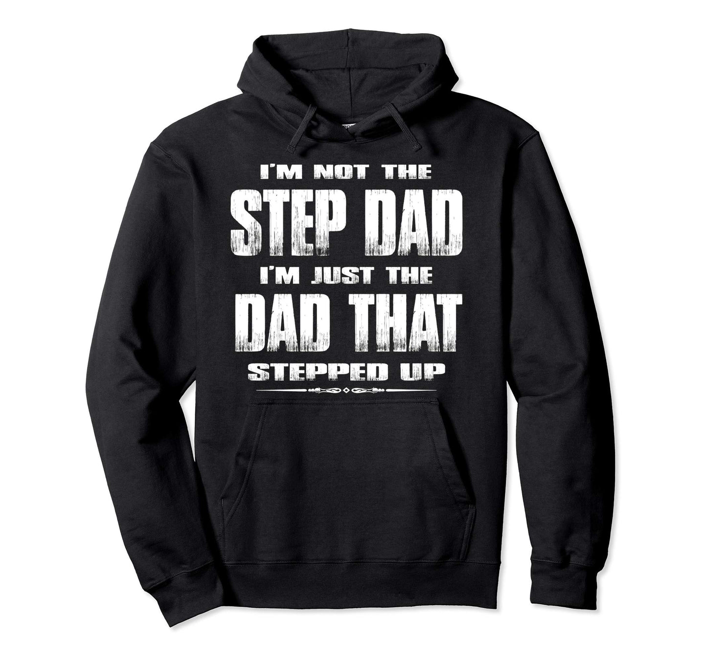 Im Not Step Dad Im Dad That Stepped Up Hoodie - Streetwear Style Men Women - T-Shirt, Sweatshirt, Hoodie