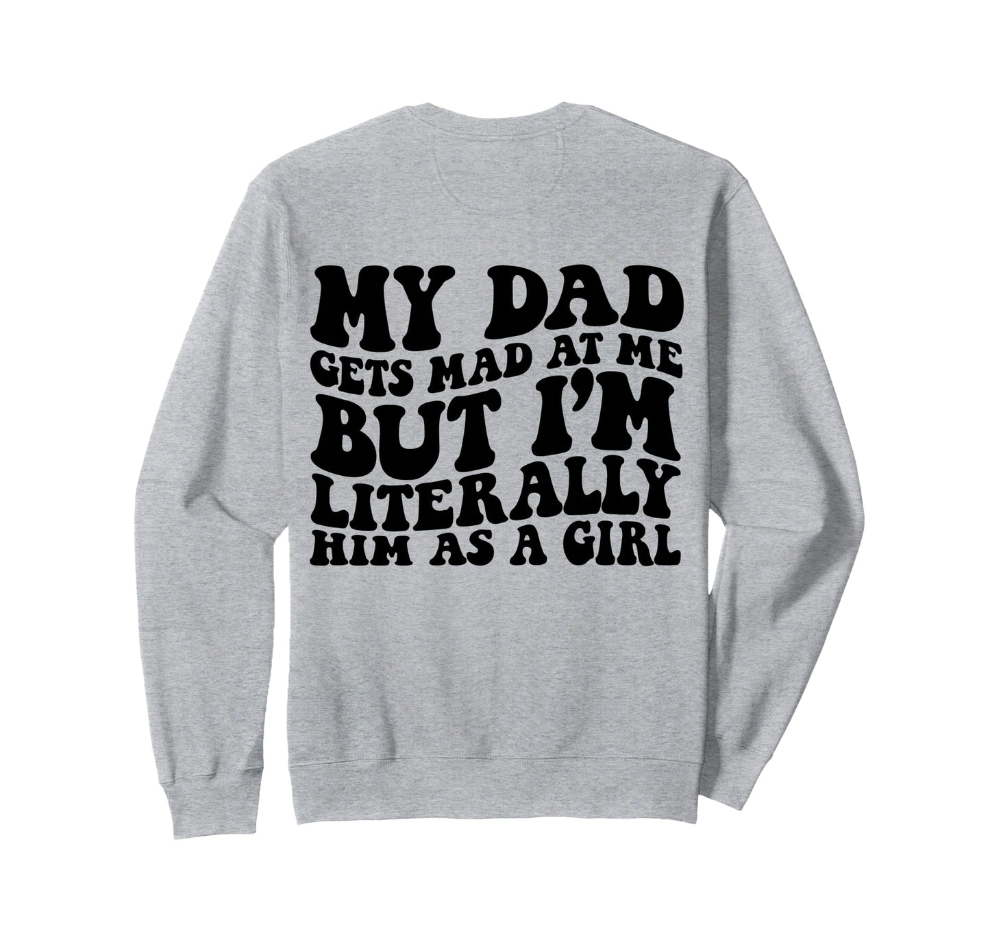 My Dad Gets Mad But Im Literally Him Sweatshirt - Trendy Graphic Men Women - T-Shirt, Sweatshirt, Hoodie