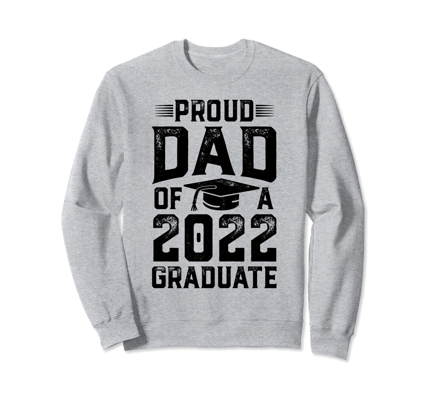 Graduation Proud Dad 2022 Graduate Sweatshirt - Trendy Graphic Men Women - T-Shirt, Sweatshirt, Hoodie