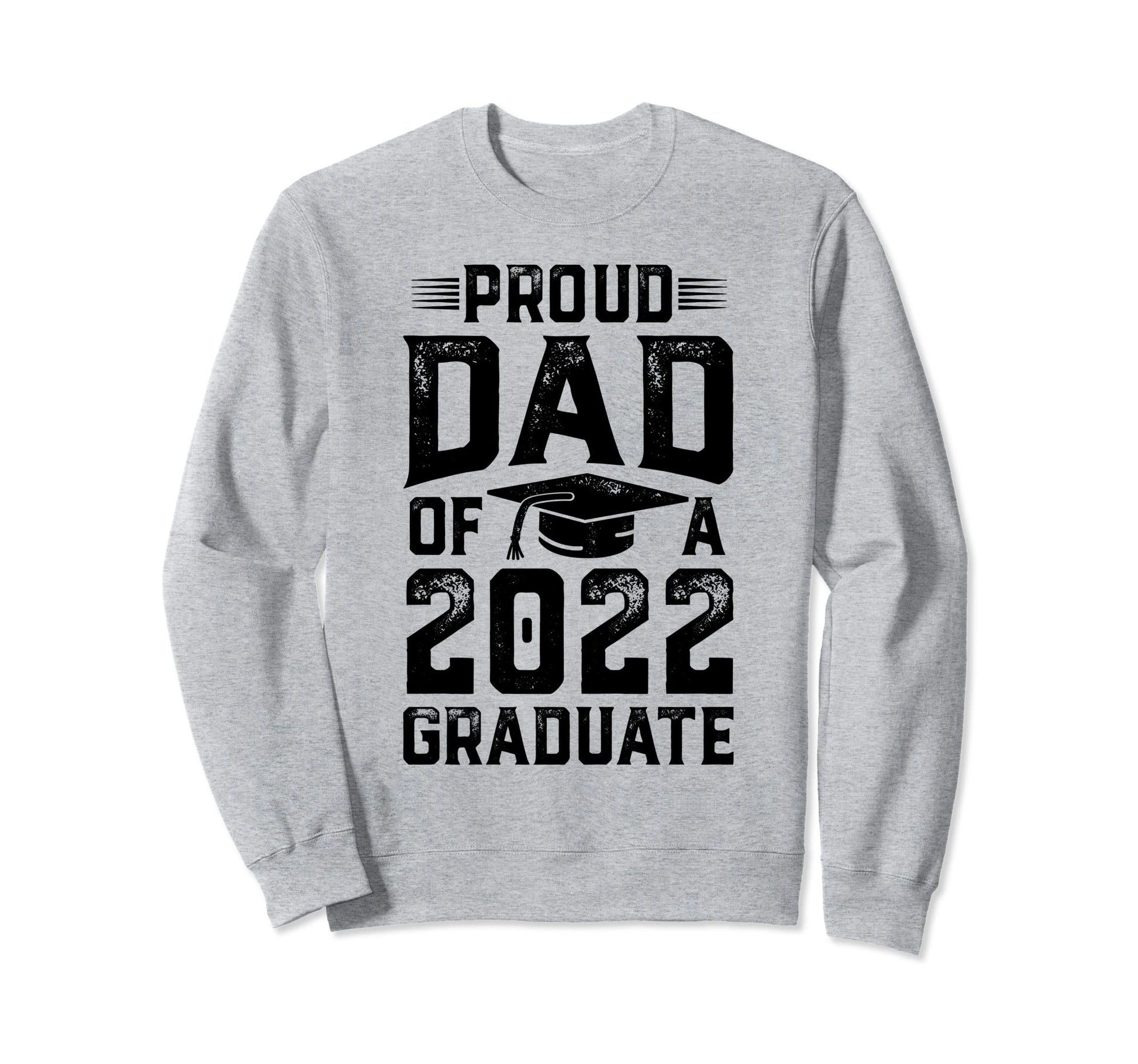 Graduation Proud Dad 2022 Graduate Sweatshirt - Trendy Graphic Men Women - T-Shirt, Sweatshirt, Hoodie