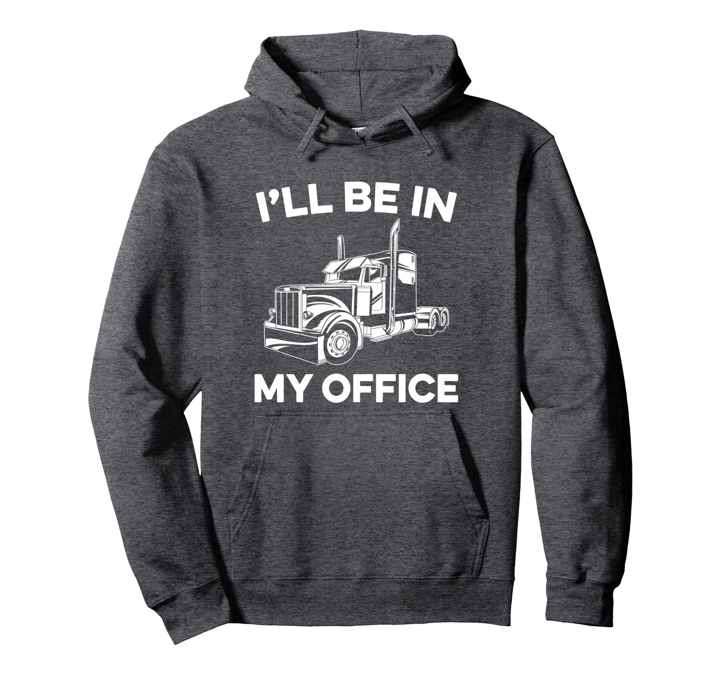 Ill Be My Office Truck Driver Funny Hoodie - Graphic Print for Adults - T-Shirt, Sweatshirt, Hoodie