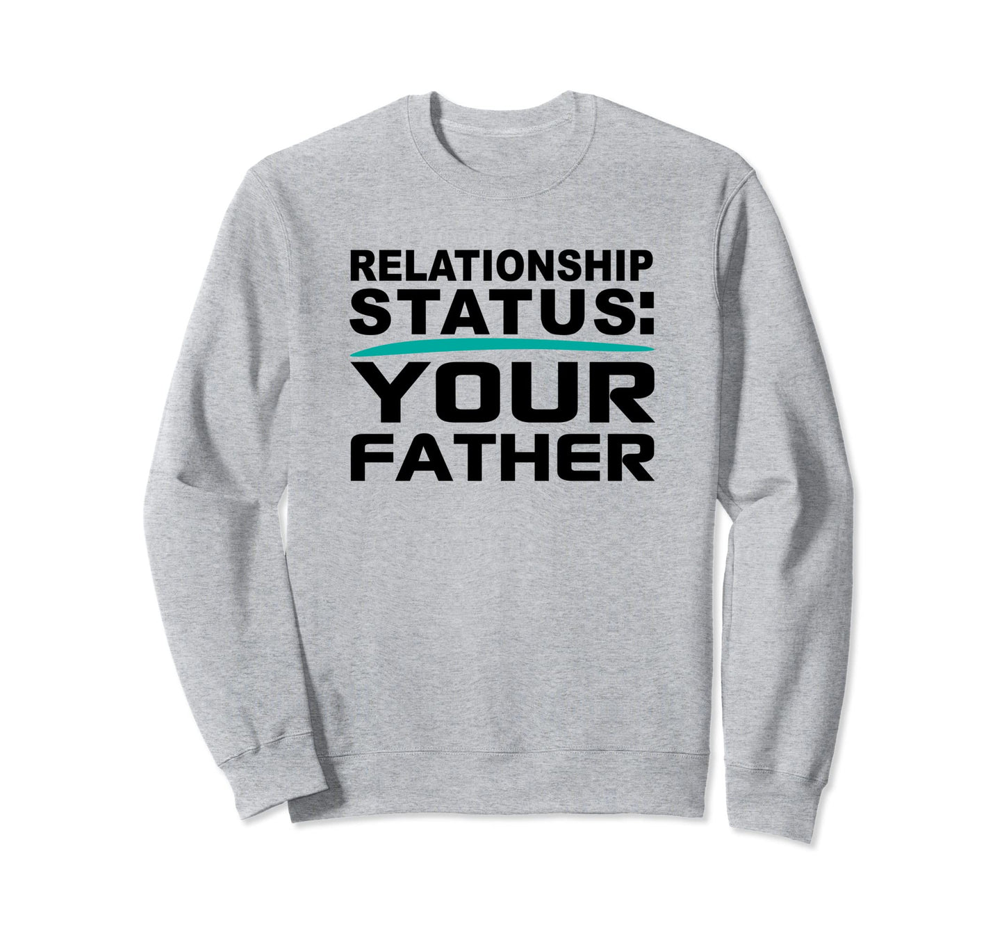 Your Father Relationship Dad Status Sweatshirt - Trendy Graphic Unisex - T-Shirt, Sweatshirt, Hoodie