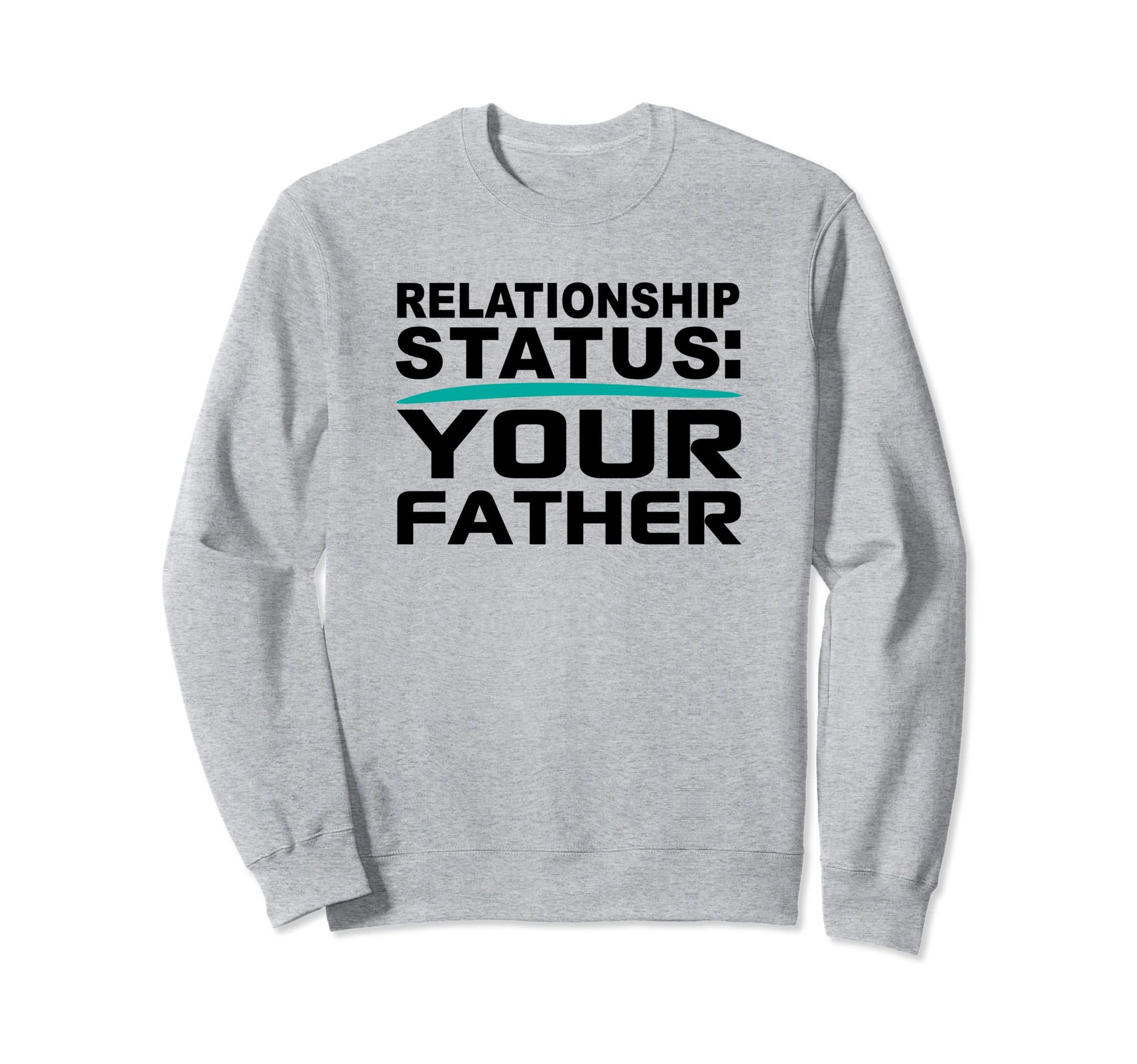 Your Father Relationship Dad Status Sweatshirt - Trendy Graphic Unisex - T-Shirt, Sweatshirt, Hoodie