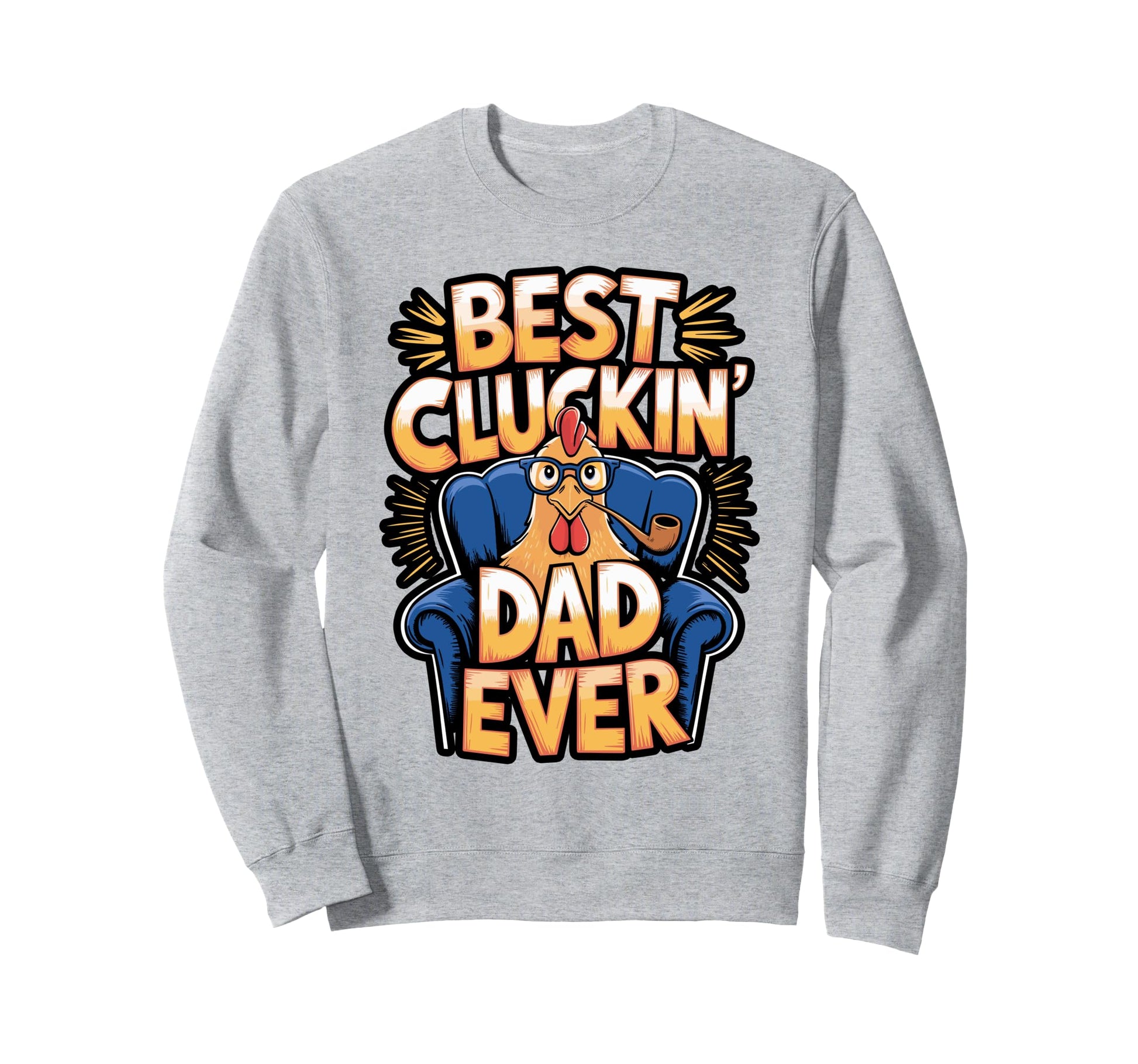 Best Cluckin Dad Ever Chicken Sweatshirt - Unique Graphic Men Women - T-Shirt, Sweatshirt, Hoodie
